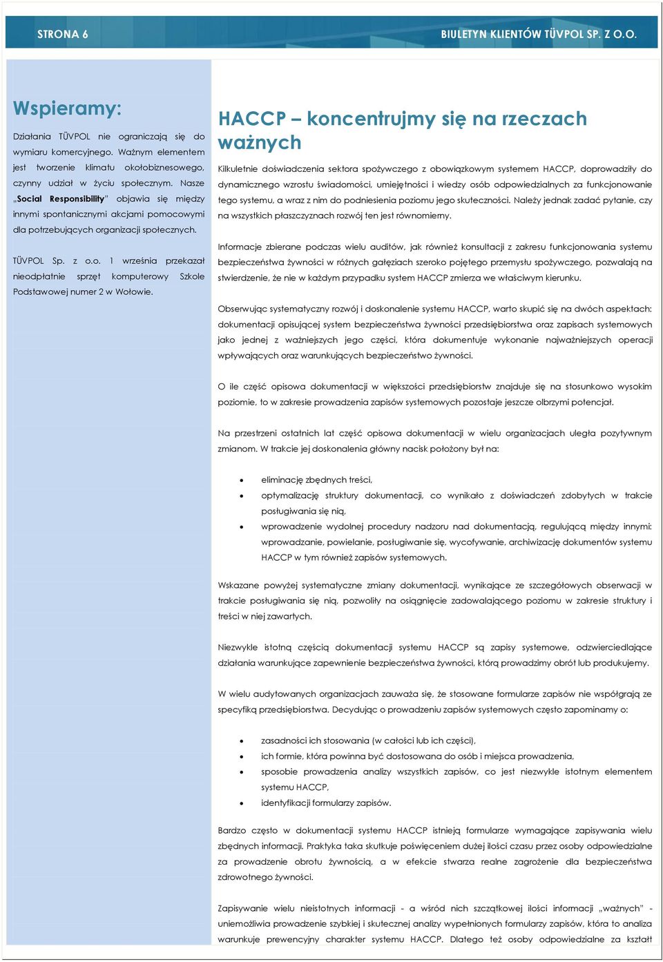 Nasze Social Responsibility objawia się między innymi spontanicznymi akcjami pomocowymi dla potrzebujących organizacji społecznych. TÜVPOL Sp. z o.o. 1 września przekazał nieodpłatnie sprzęt komputerowy Szkole Podstawowej numer 2 w Wołowie.