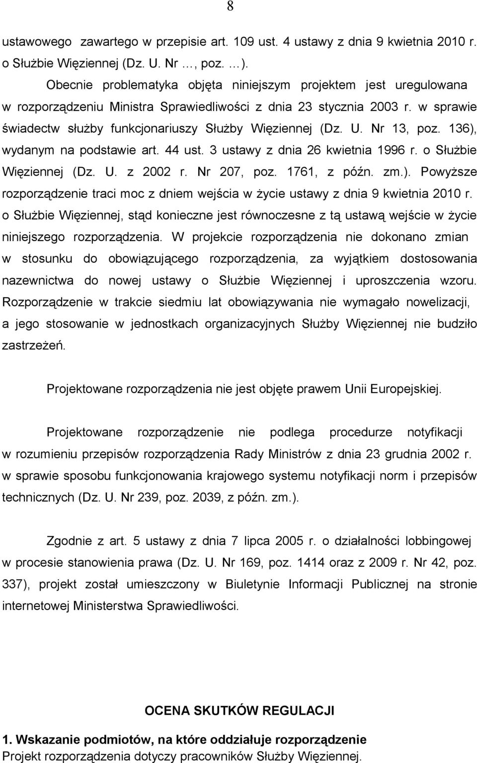 U. Nr 13, poz. 136), wydanym na podstawie art. 44 ust. 3 ustawy z dnia 26 kwietnia 1996 r. o Służbie Więziennej (Dz. U. z 2002 r. Nr 207, poz. 1761, z późn. zm.). Powyższe rozporządzenie traci moc z dniem wejścia w życie ustawy z dnia 9 kwietnia 2010 r.