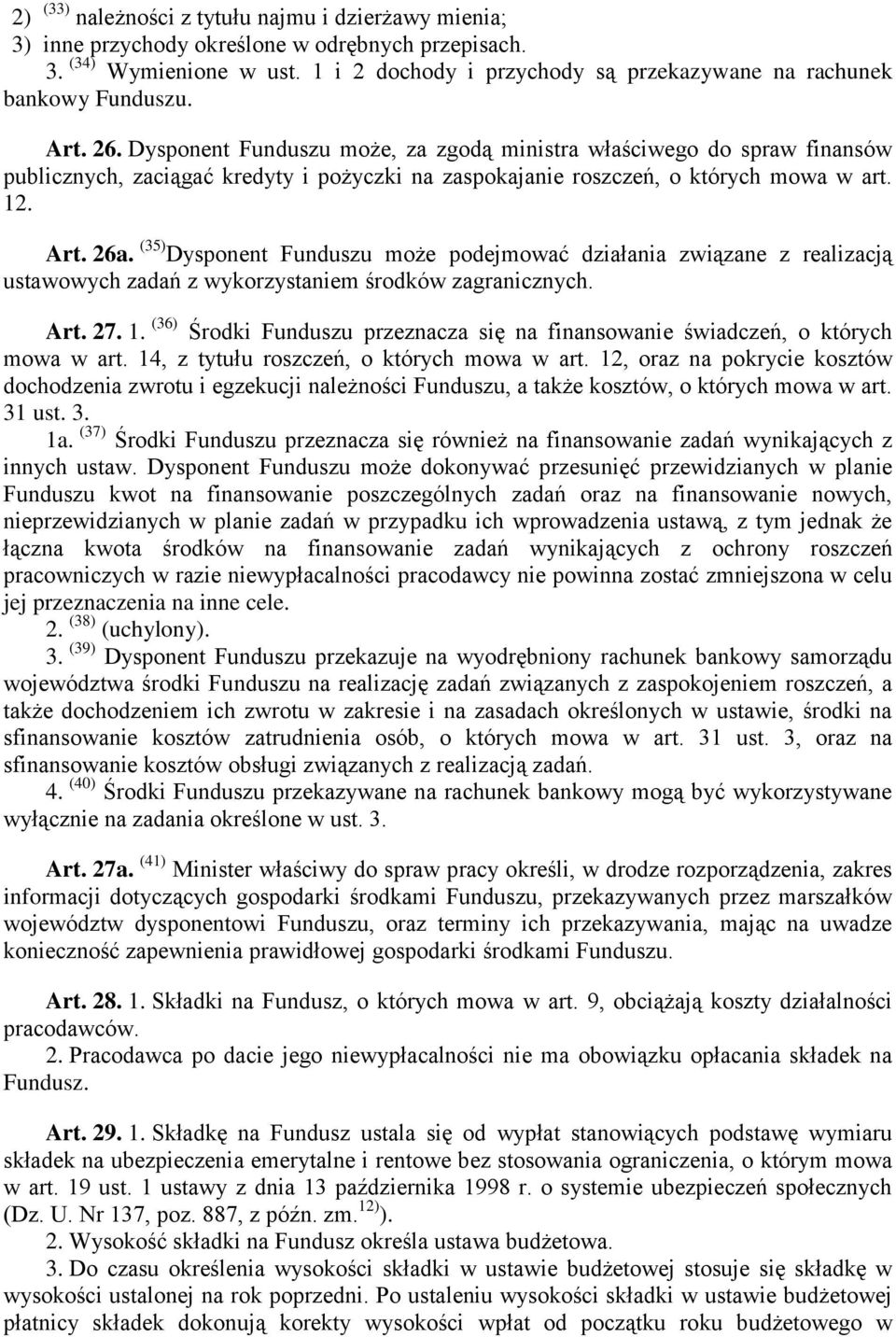 Dysponent Funduszu może, za zgodą ministra właściwego do spraw finansów publicznych, zaciągać kredyty i pożyczki na zaspokajanie roszczeń, o których mowa w art. 12. Art. 26a.