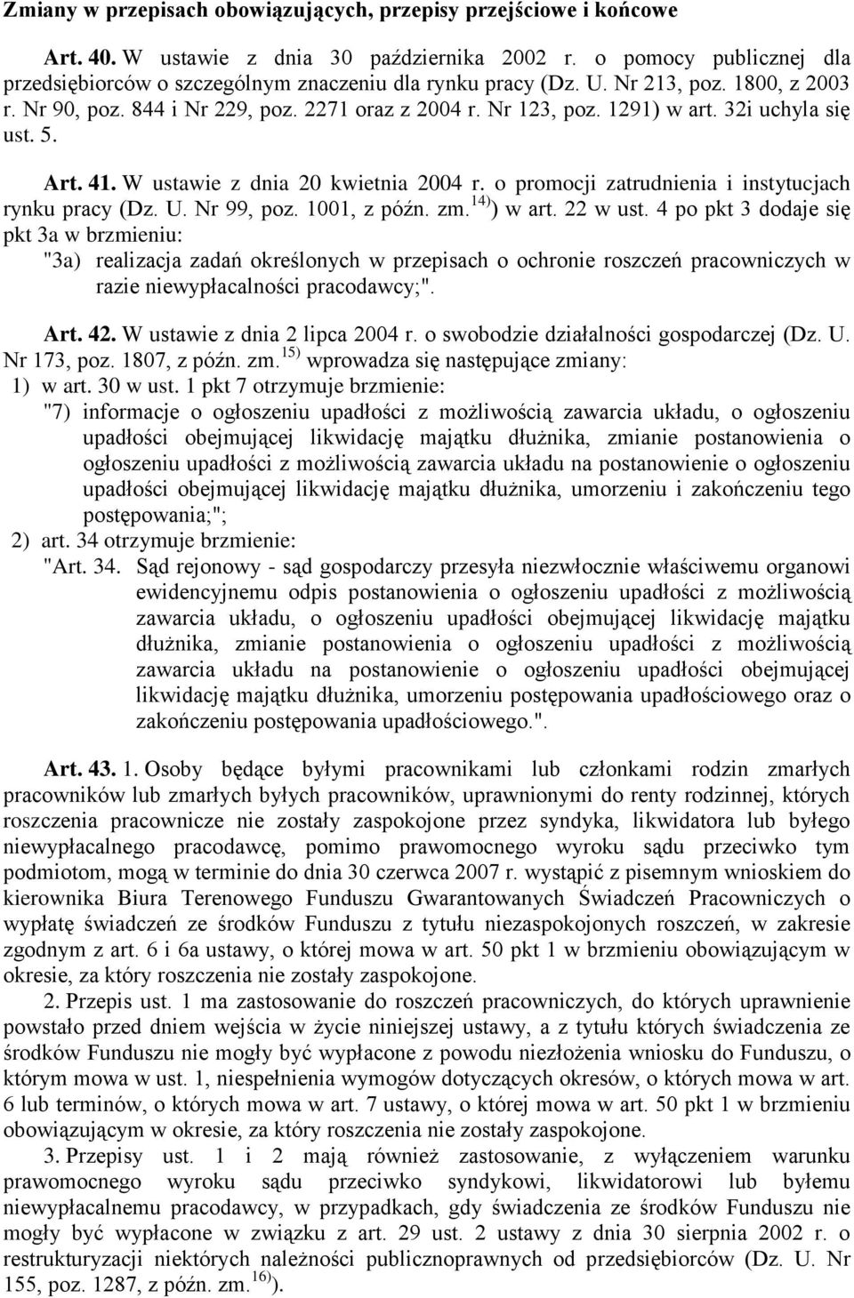 32i uchyla się ust. 5. Art. 41. W ustawie z dnia 20 kwietnia 2004 r. o promocji zatrudnienia i instytucjach rynku pracy (Dz. U. Nr 99, poz. 1001, z późn. zm. 14) ) w art. 22 w ust.