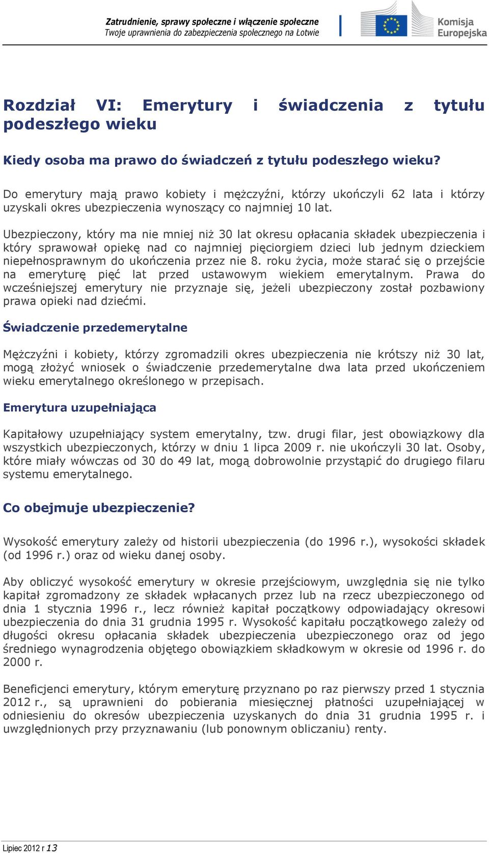 Ubezpieczony, który ma nie mniej niż 30 lat okresu opłacania składek ubezpieczenia i który sprawował opiekę nad co najmniej pięciorgiem dzieci lub jednym dzieckiem niepełnosprawnym do ukończenia