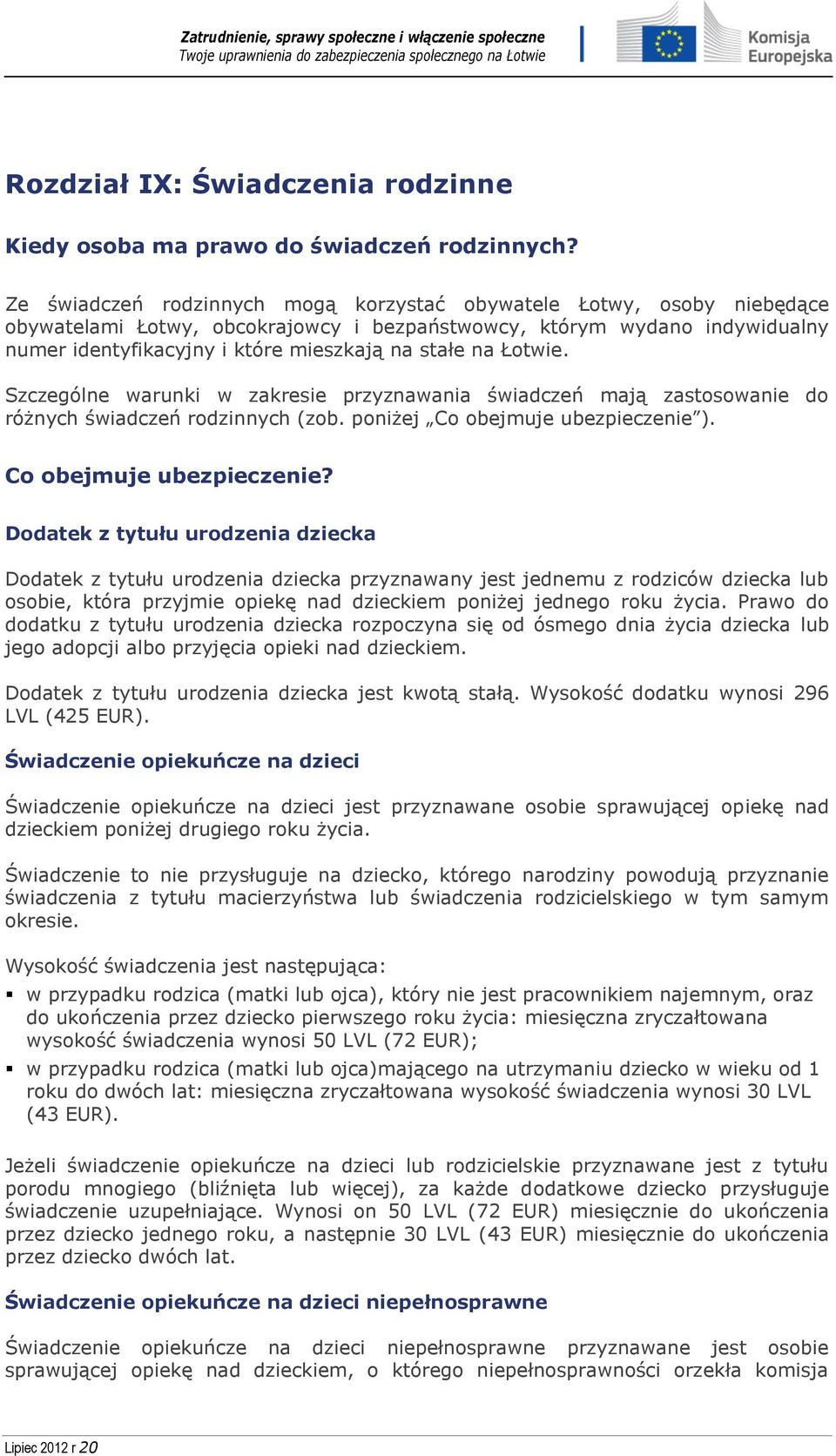 Łotwie. Szczególne warunki w zakresie przyznawania świadczeń mają zastosowanie do różnych świadczeń rodzinnych (zob. poniżej Co obejmuje ubezpieczenie 