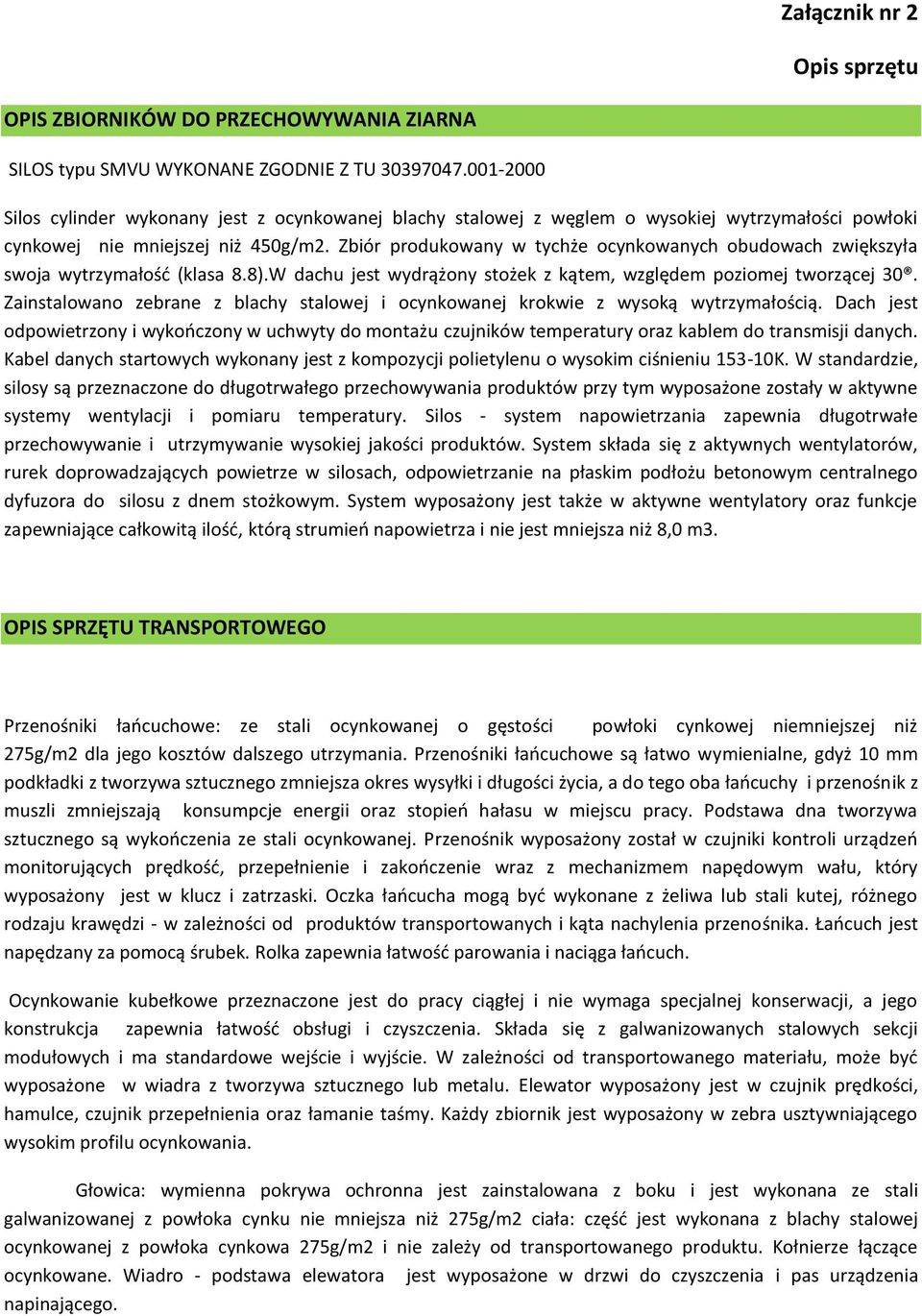 Zbiór produkowany w tychże ocynkowanych obudowach zwiększyła swoja wytrzymałość (klasa 8.8).W dachu jest wydrążony stożek z kątem, względem poziomej tworzącej 30.