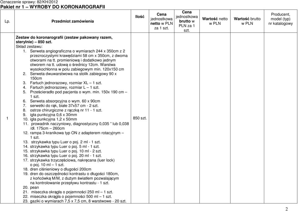 Warstwa wysokochłonna w polu zabiegowym min. 20x50 cm 2. Serweta dwuwarstwowa na stolik zabiegowy 90 x 50cm 3. Fartuch jednorazowy, rozmiar XL szt. 4. Fartuch jednorazowy, rozmiar L szt. 5. Prześcieradło pod pacjenta o wym.