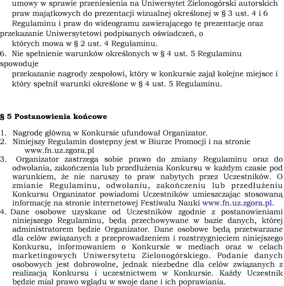 5 Regulaminu spowoduje przekazanie nagrody zespołowi, który w konkursie zajął kolejne miejsce i który spełnił warunki określone w 4 ust. 5 Regulaminu. 5 Postanowienia końcowe 1.