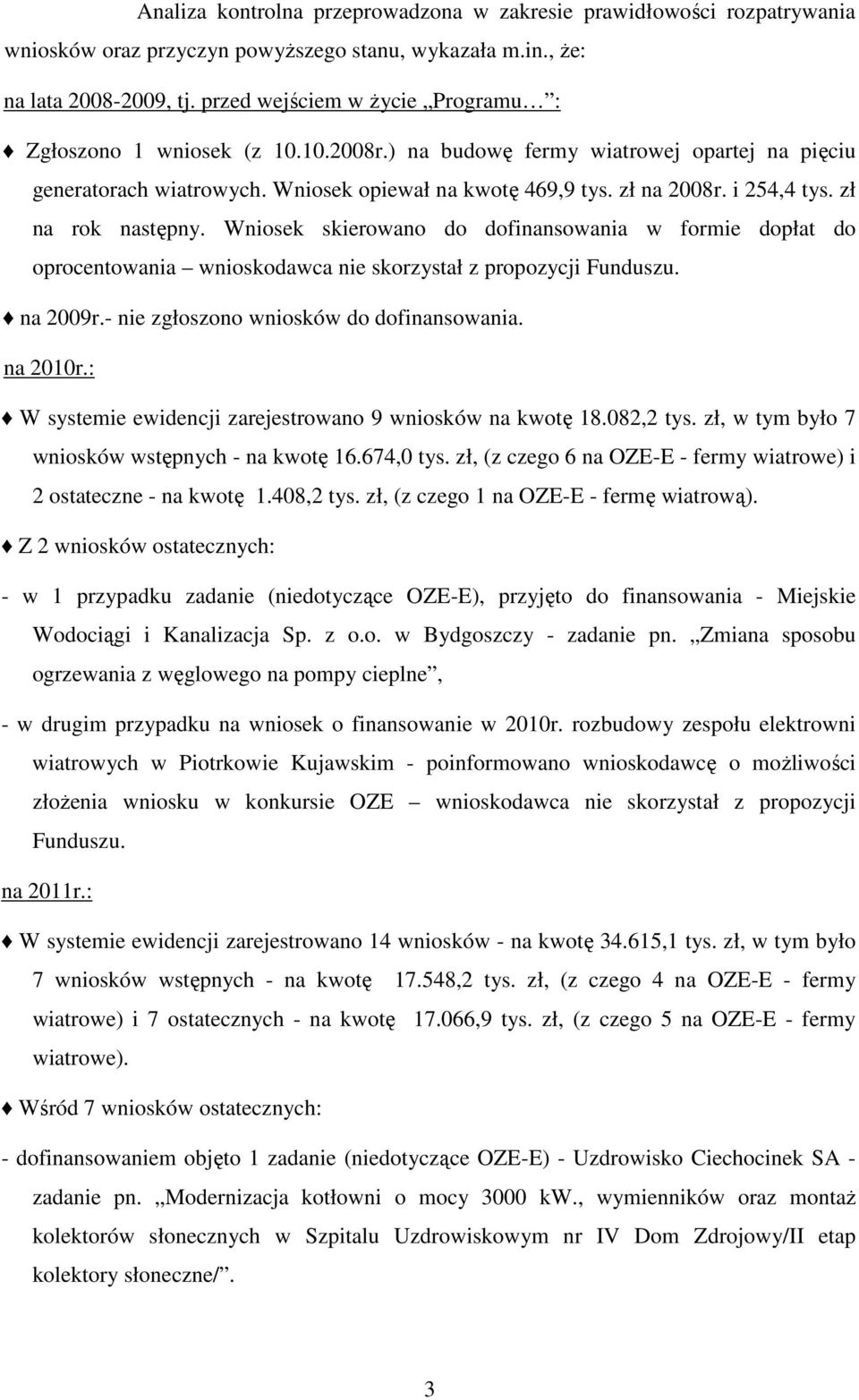 i 254,4 tys. zł na rok następny. Wniosek skierowano do dofinansowania w formie dopłat do oprocentowania wnioskodawca nie skorzystał z propozycji Funduszu. na 2009r.