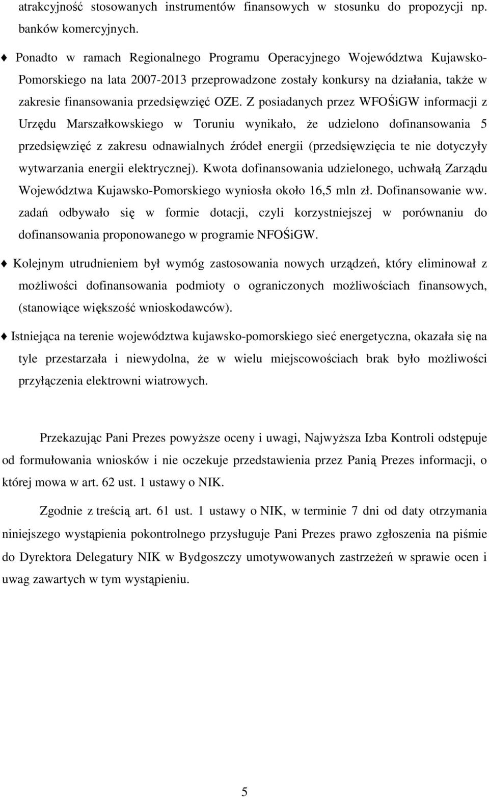 Z posiadanych przez WFOŚiGW informacji z Urzędu Marszałkowskiego w Toruniu wynikało, że udzielono dofinansowania 5 przedsięwzięć z zakresu odnawialnych źródeł energii (przedsięwzięcia te nie