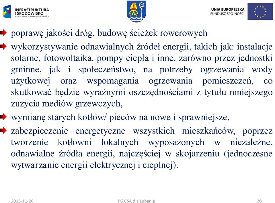 mniejszego zużycia mediów grzewczych, wymianę starych kotłów/ pieców na nowe i sprawniejsze, zabezpieczenie energetyczne wszystkich mieszkańców, poprzez tworzenie kotłowni