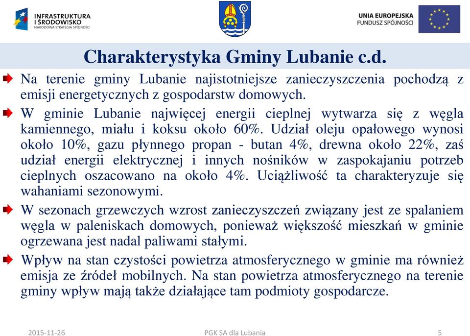 Udział oleju opałowego wynosi około 10%, gazu płynnego propan - butan 4%, drewna około 22%, zaś udział energii elektrycznej i innych nośników w zaspokajaniu potrzeb cieplnych oszacowano na około 4%.