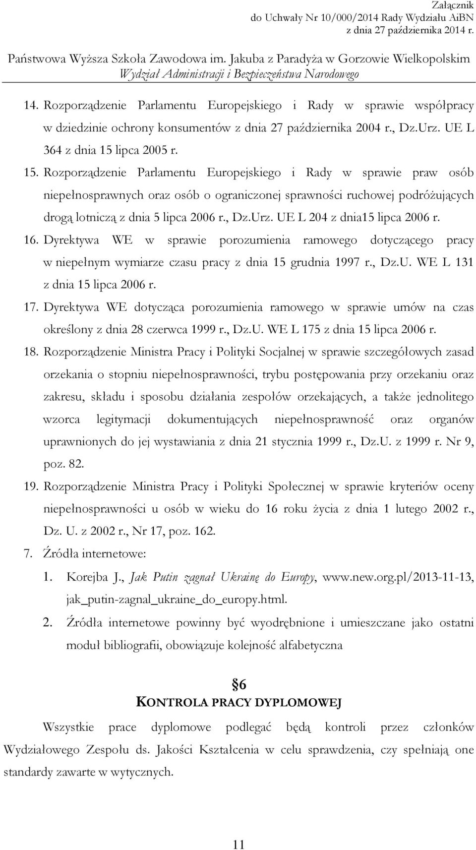 , Dz.Urz. UE L 204 z dnia15 lipca 2006 r. 16. Dyrektywa WE w sprawie porozumienia ramowego dotyczącego pracy w niepełnym wymiarze czasu pracy z dnia 15 grudnia 1997 r., Dz.U. WE L 131 z dnia 15 lipca 2006 r.