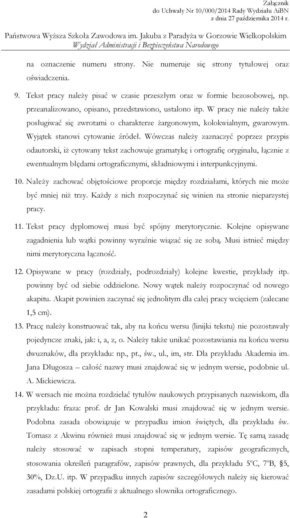 Wówczas należy zaznaczyć poprzez przypis odautorski, iż cytowany tekst zachowuje gramatykę i ortografię oryginału, łącznie z ewentualnym błędami ortograficznymi, składniowymi i interpunkcyjnymi. 10.