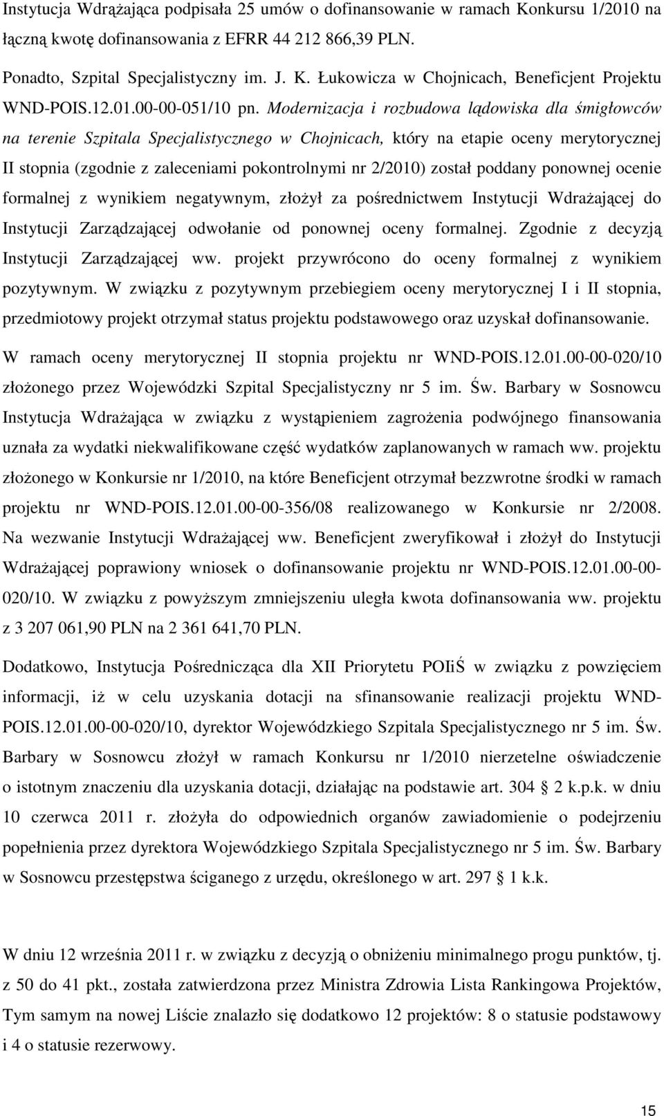 Modernizacja i rozbudowa lądowiska dla śmigłowców na terenie Szpitala Specjalistycznego w Chojnicach, który na etapie oceny merytorycznej II stopnia (zgodnie z zaleceniami pokontrolnymi nr 2/2010)
