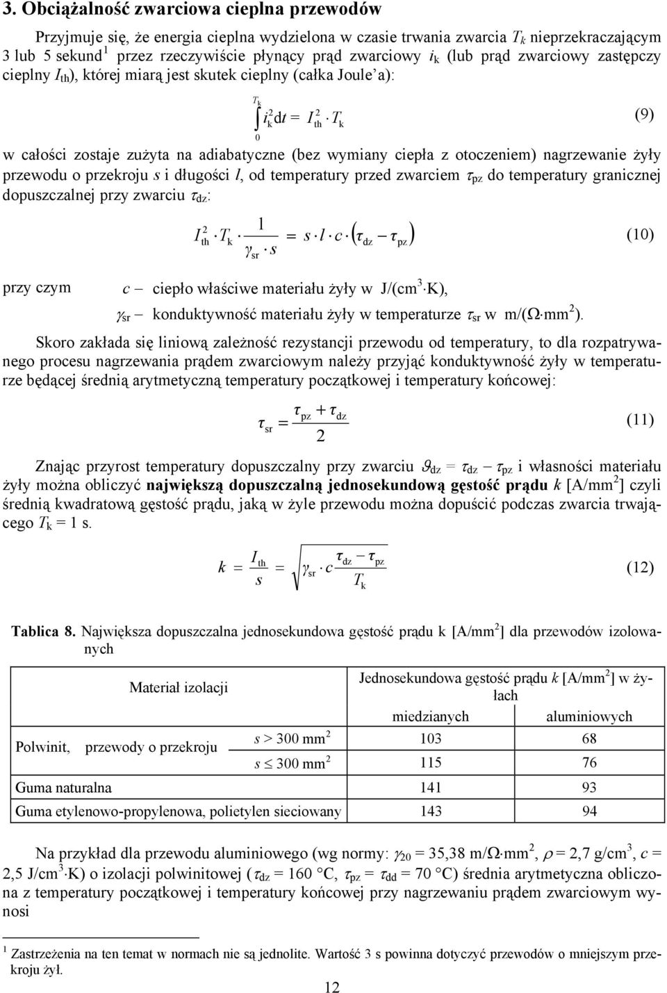 przekroju s i długości l, od temperatury przed zwarciem τ pz do temperatury graiczej dopuszczalej przy zwarciu τ dz : przy czym th sr ( τ τ ) l Tk s l c (0) dz pz γ s c ciepło właściwe materiału żyły