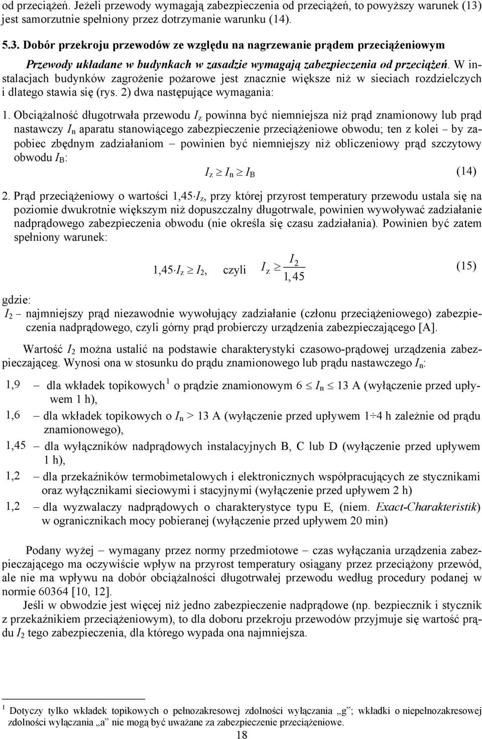 Dobór przekroju przewodów ze względu a agrzewaie prądem przeciążeiowym Przewody układae w budykach w zasadzie wymagają zabezpieczeia od przeciążeń.