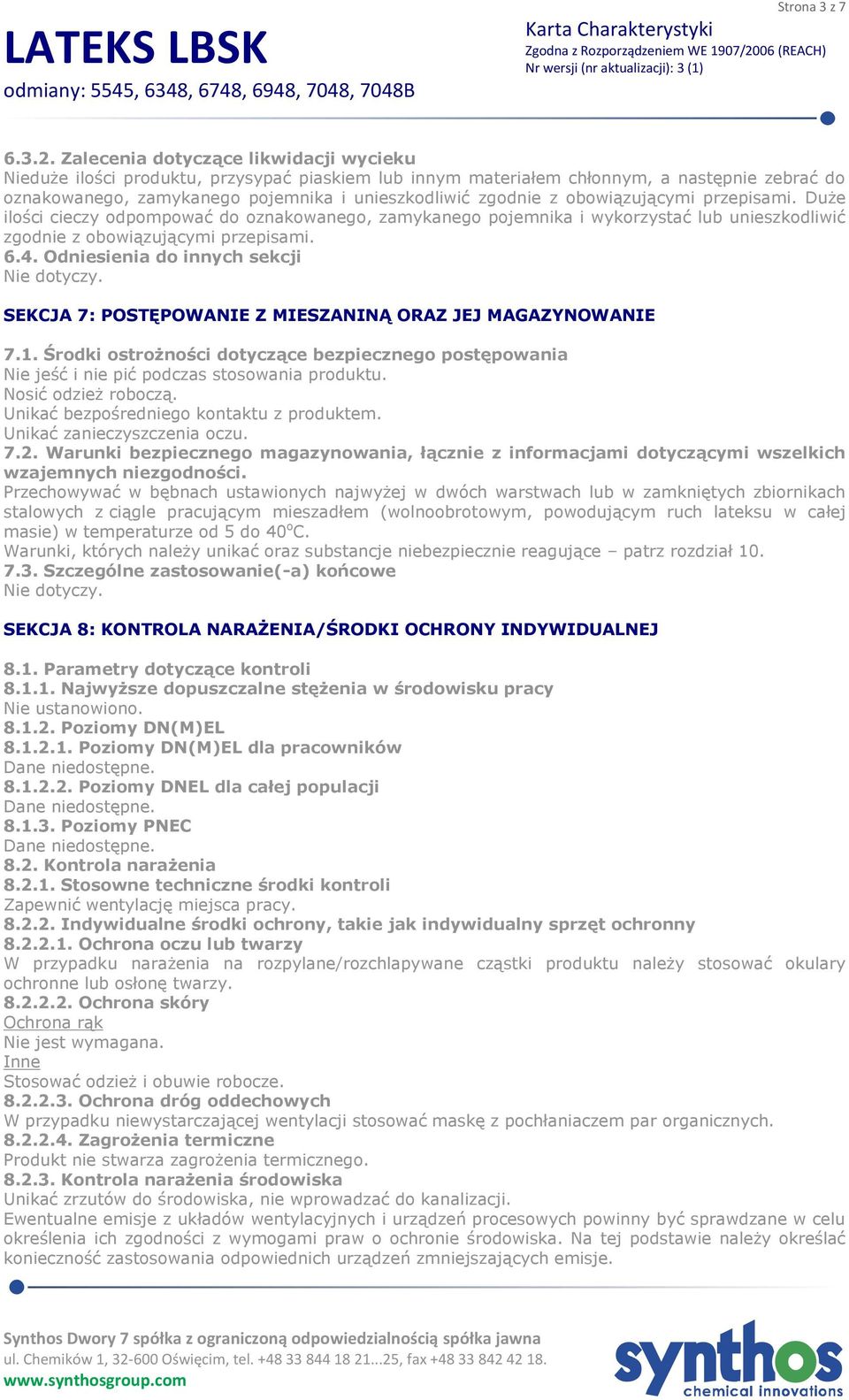 obowiązującymi przepisami. Duże ilości cieczy odpompować do oznakowanego, zamykanego pojemnika i wykorzystać lub unieszkodliwić zgodnie z obowiązującymi przepisami. 6.4.