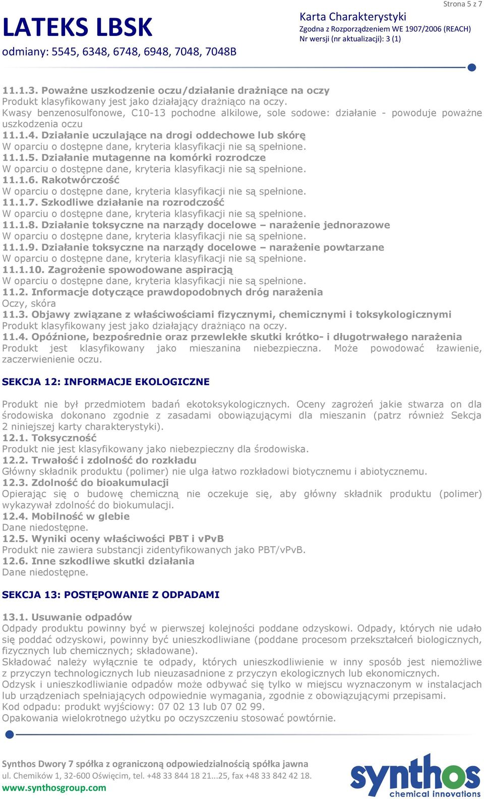 Działanie mutagenne na komórki rozrodcze 11.1.6. Rakotwórczość 11.1.7. Szkodliwe działanie na rozrodczość 11.1.8. Działanie toksyczne na narządy docelowe narażenie jednorazowe 11.1.9.