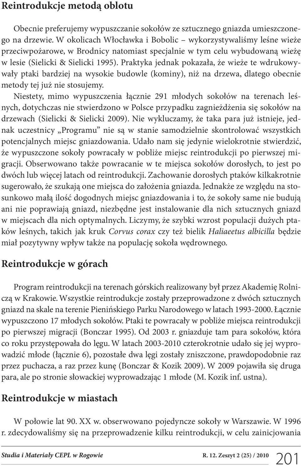 Praktyka jednak pokazała, że wieże te wdrukowywały ptaki bardziej na wysokie budowle (kominy), niż na drzewa, dlatego obecnie metody tej już nie stosujemy.