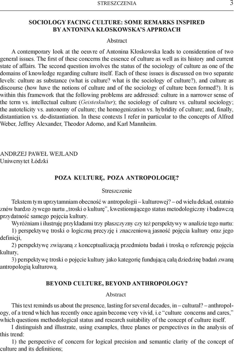 The second question involves the status of the sociology of culture as one of the domains of knowledge regarding culture itself.