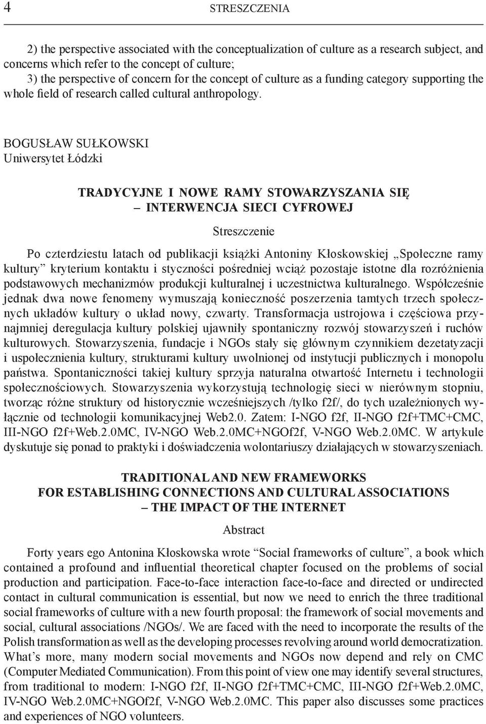 Bogusław Sułkowski TRADYCYJNE I NOWE RAMY STOWARZYSZANIA SIĘ INTERWENCJA SIECI CYFROWEJ Po czterdziestu latach od publikacji książki Antoniny Kłoskowskiej Społeczne ramy kultury kryterium kontaktu i