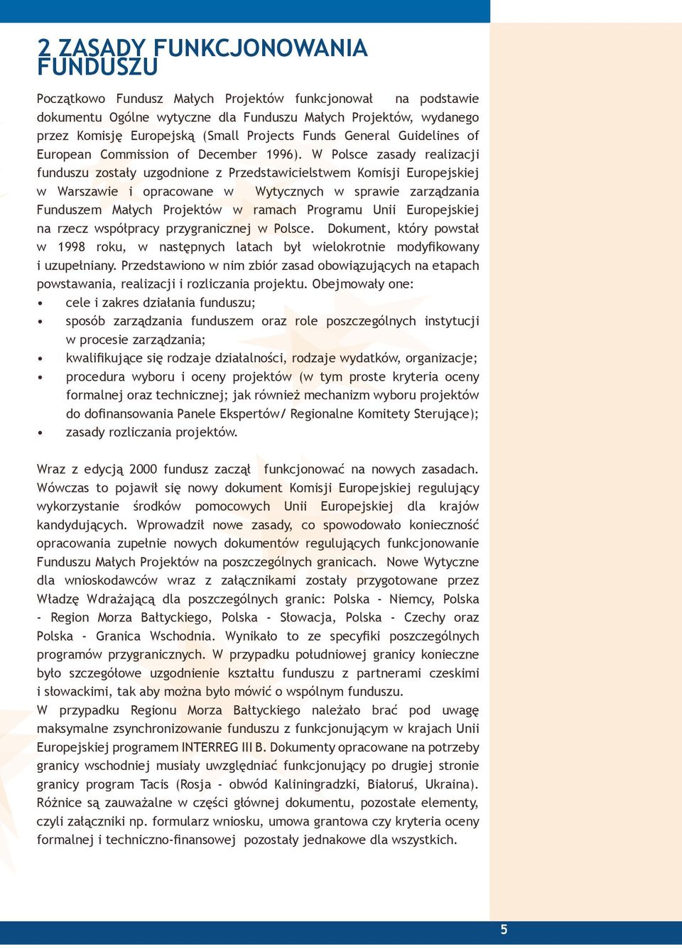 W Polsce zasady realizacji funduszu zostały uzgodnione z Przedstawicielstwem Komisji Europejskiej w Warszawie i opracowane w Wytycznych w sprawie zarządzania Funduszem Małych Projektów w ramach