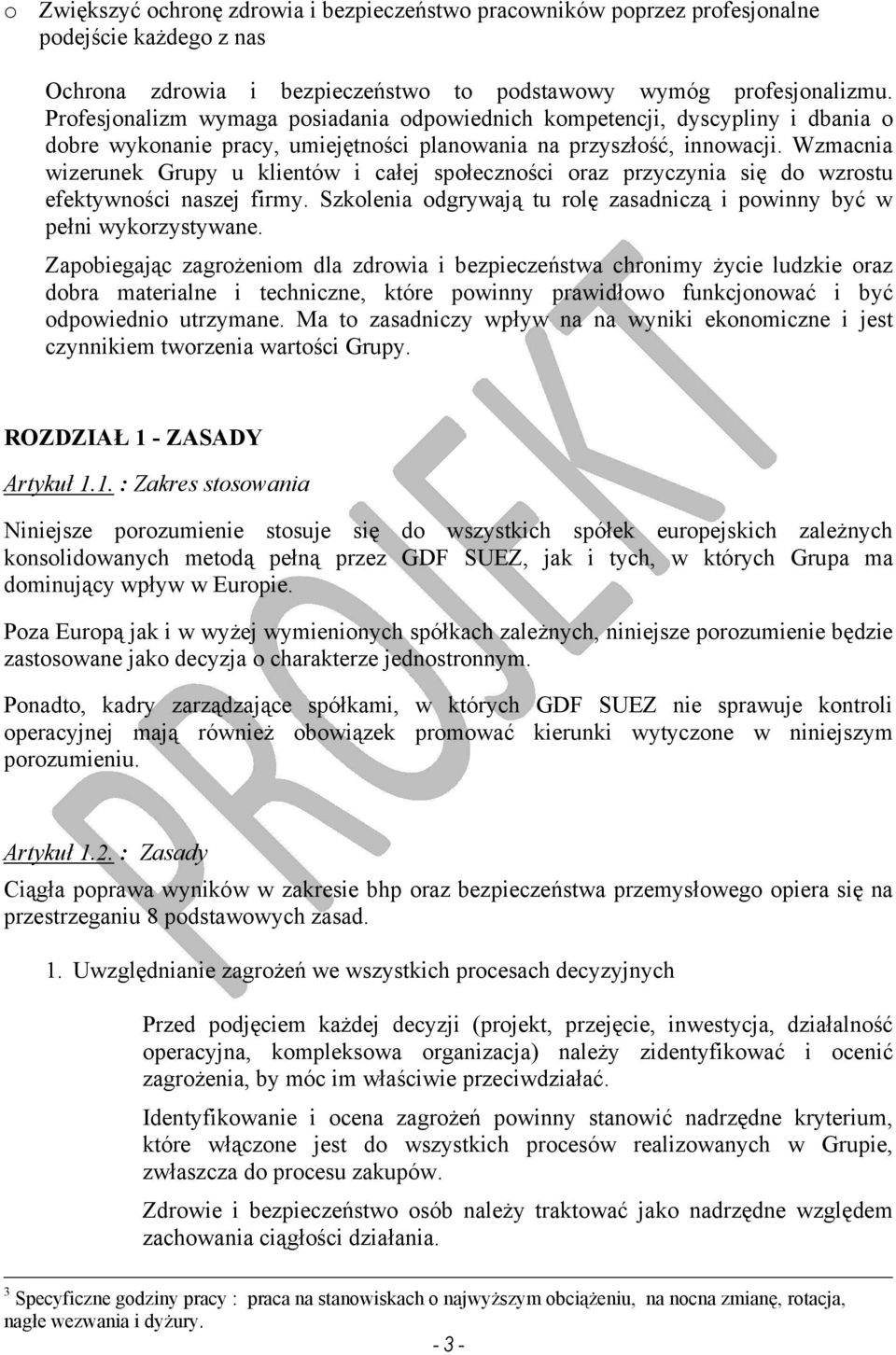 Wzmacnia wizerunek Grupy u klientów i całej społeczności oraz przyczynia się do wzrostu efektywności naszej firmy. Szkolenia odgrywają tu rolę zasadniczą i powinny być w pełni wykorzystywane.