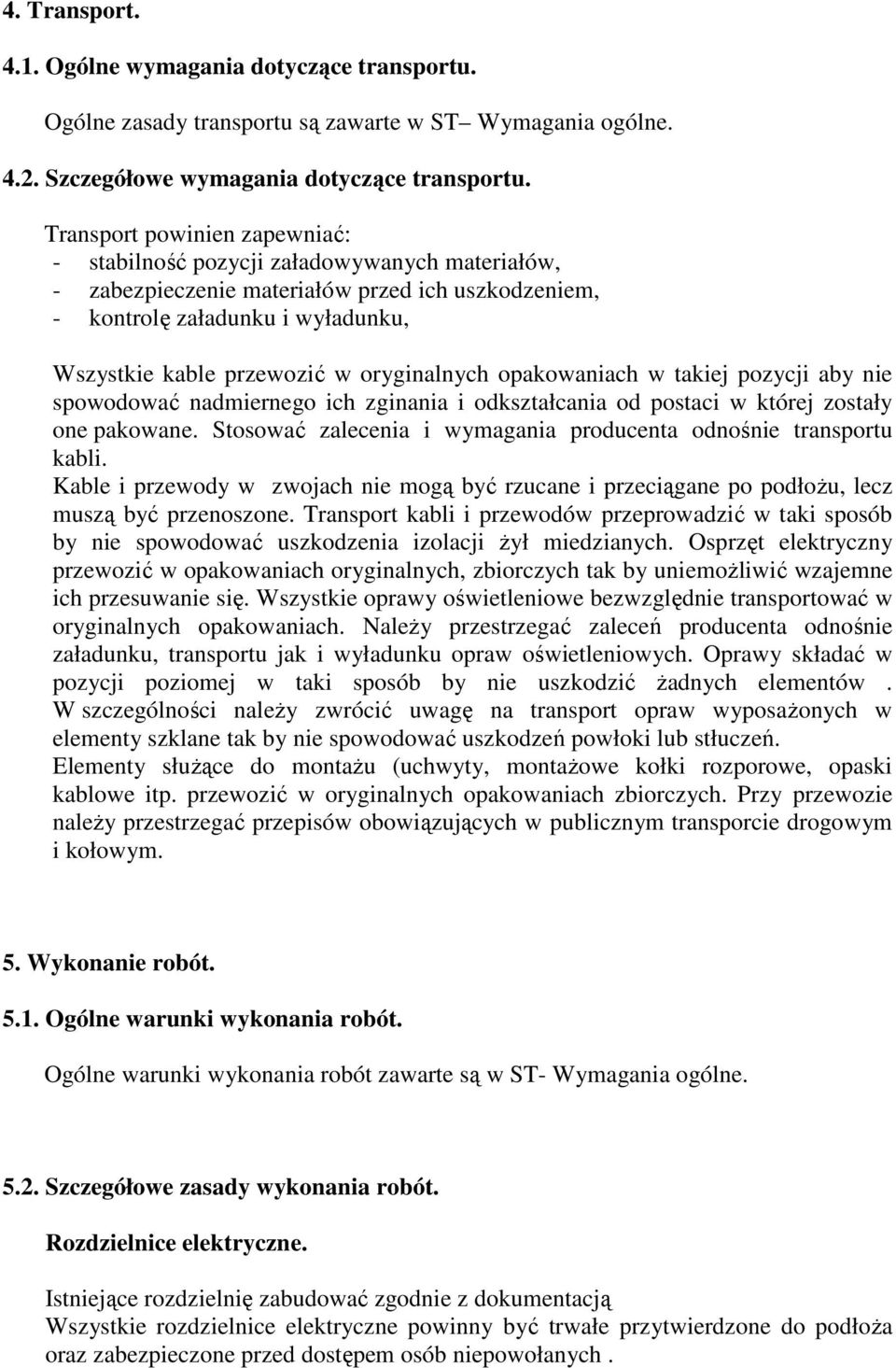 oryginalnych opakowaniach w takiej pozycji aby nie spowodować nadmiernego ich zginania i odkształcania od postaci w której zostały one pakowane.