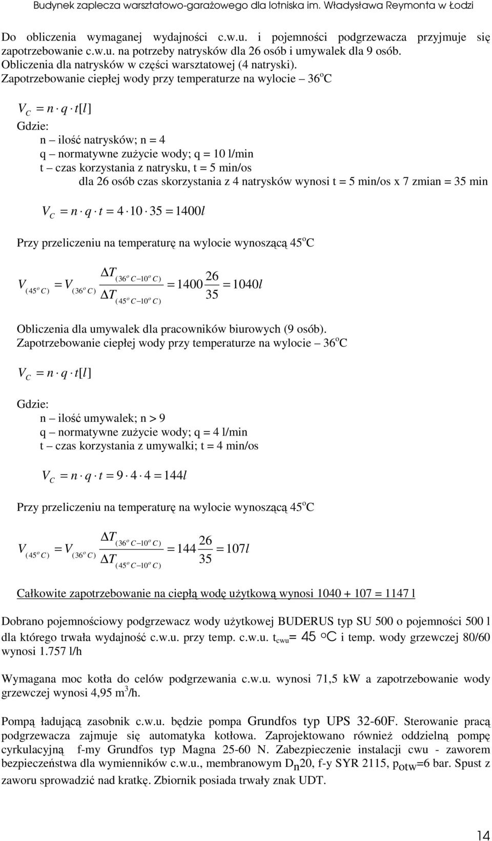 Zaotrzebowanie ciełej wody rzy temeraturze na wylocie 36 o C V C = Gdzie: n q t[l] n ilość natrysków; n = 4 q normatywne zużycie wody; q = 10 l/min t czas korzystania z natrysku, t = 5 min/os dla 26