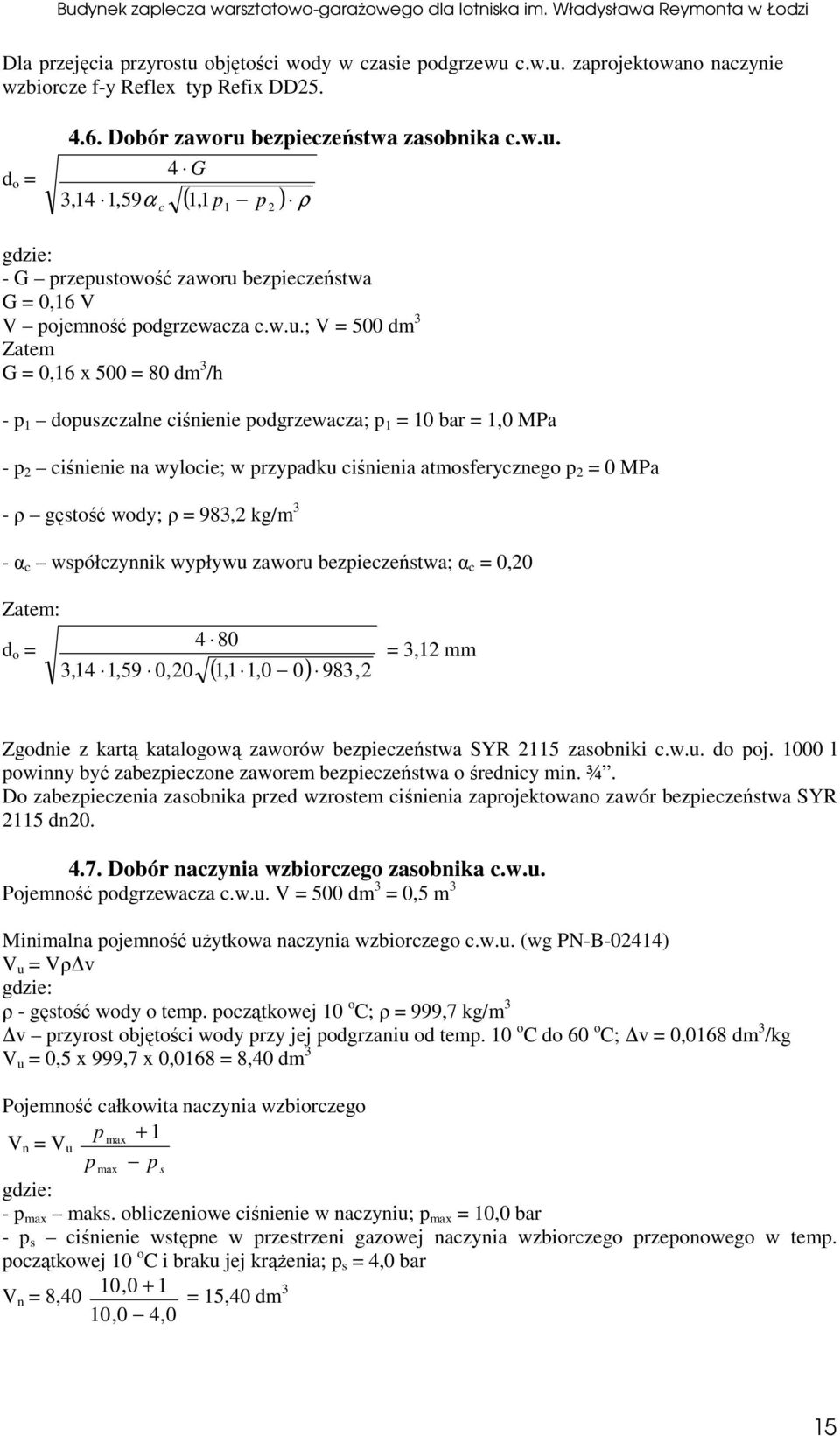 wody; ρ = 983,2 kg/m 3 - α c wsółczynnik wyływu zaworu bezieczeństwa; α c = 0,20 Zatem: d o = 4 80 3,14 1,59 0,20 1,1 1,0 0 ( ) 983, 2 = 3,12 mm Zgodnie z kartą katalogową zaworów bezieczeństwa SYR