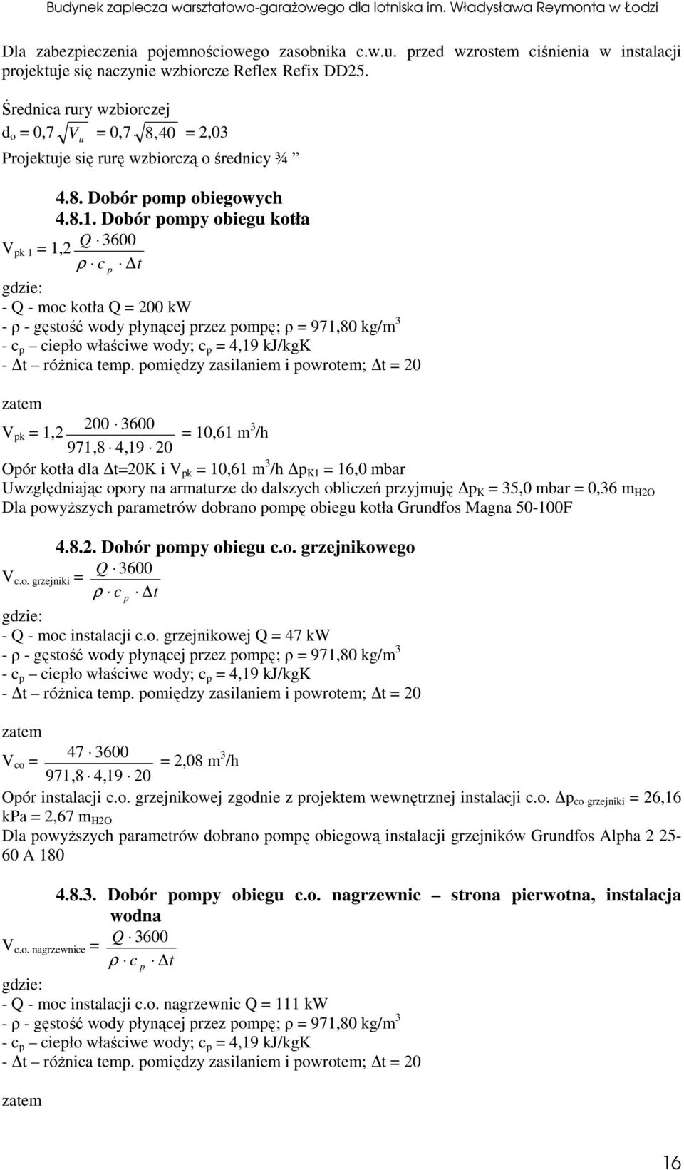 Dobór omy obiegu kotła Q 3600 V k 1 = 1,2 ρ c t - Q - moc kotła Q = 200 kw - ρ - gęstość wody łynącej rzez omę; ρ = 971,80 kg/m 3 - c cieło właściwe wody; c = 4,19 kj/kgk - t różnica tem.