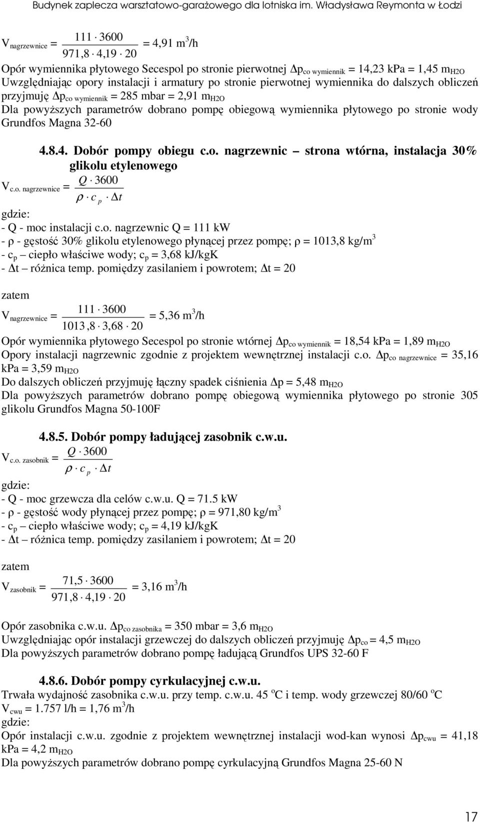 8.4. Dobór omy obiegu c.o. nagrzewnic strona wtórna, instalacja 30% glikolu etylenowego Q 3600 V c.o. nagrzewnice = ρ c t - Q - moc instalacji c.o. nagrzewnic Q = 111 kw - ρ - gęstość 30% glikolu etylenowego łynącej rzez omę; ρ = 1013,8 kg/m 3 - c cieło właściwe wody; c = 3,68 kj/kgk - t różnica tem.
