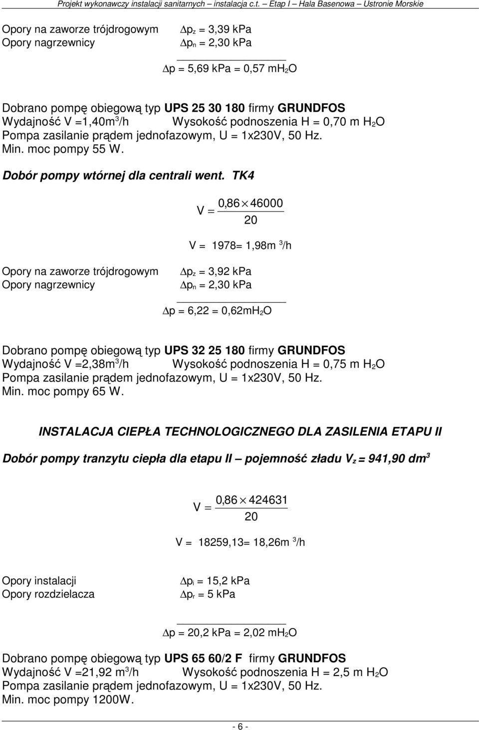 TK4 0,86 46000 V = V = 1978= 1,98m 3 /h Opory na zaworze trójdrogowym p z = 3,92 kpa Opory nagrzewnicy p n = 2,30 kpa p = 6,22 = 0,62mH 2O Dobrano pompę obiegową typ UPS 32 25 180 firmy GRUNDFOS