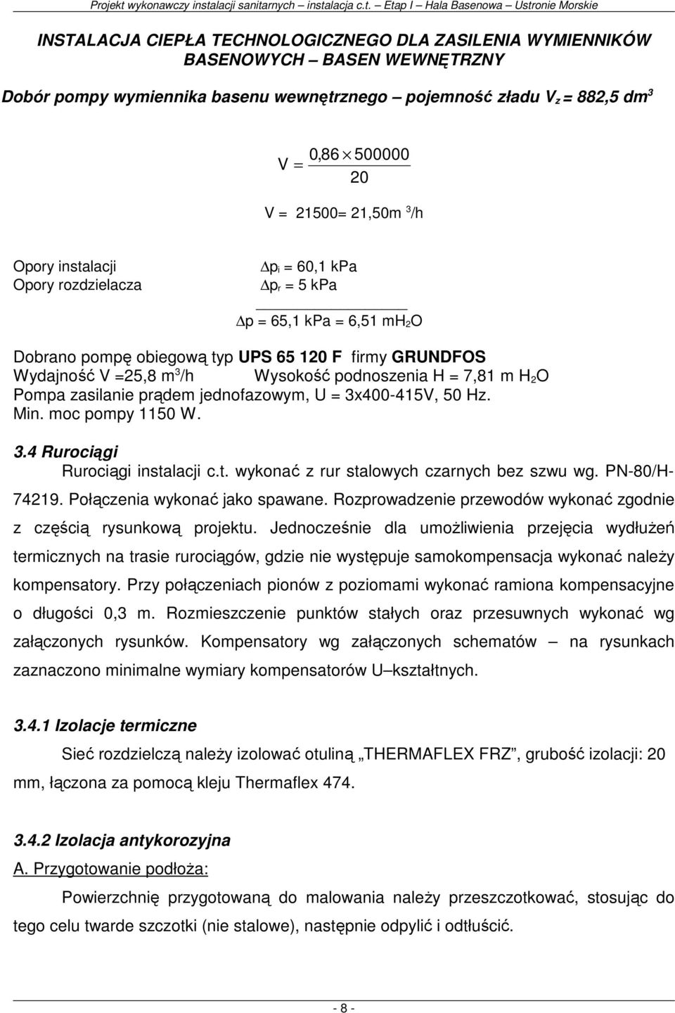 7,81 m H 2 O Pompa zasilanie prądem jednofazowym, U = 3x400-415V, 50 Hz. Min. moc pompy 1150 W. 3.4 Rurociągi Rurociągi instalacji c.t. wykonać z rur stalowych czarnych bez szwu wg. PN-80/H- 74219.