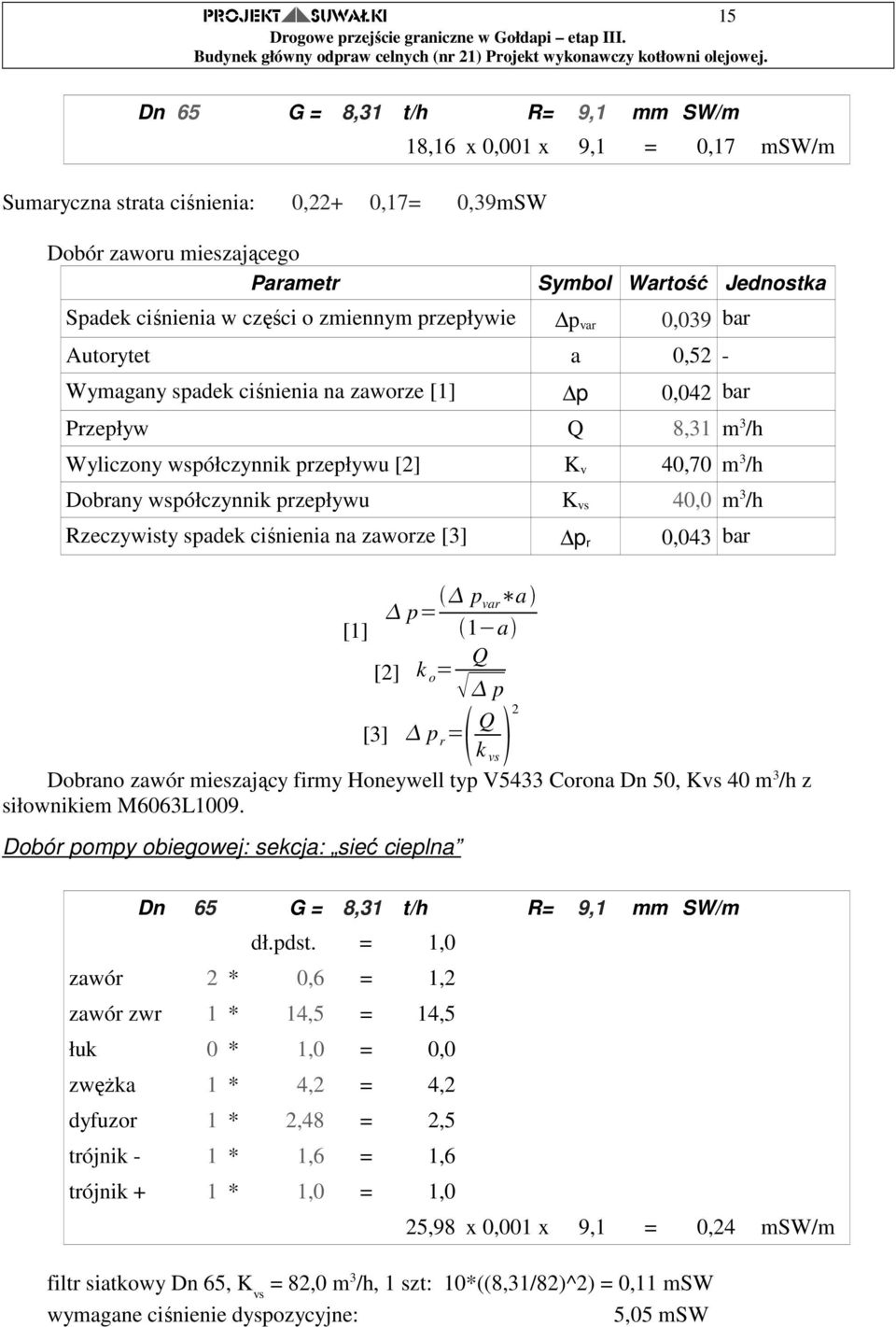 40,70 m 3 /h Dobrany współczynnik przepływu K vs 40,0 m 3 /h Rzeczywisty spadek ciśnienia na zaworze [3] p r 0,043 bar [1] p= p var a 1 a [2] k o = Q p Q 2 k vs [3] p r = Dobrano zawór mieszający