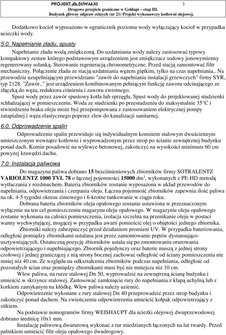 Przed stacją zamontować filtr mechaniczny. Połączenie zładu ze stacją uzdatniania węŝem giętkim, tylko na czas napełniania.