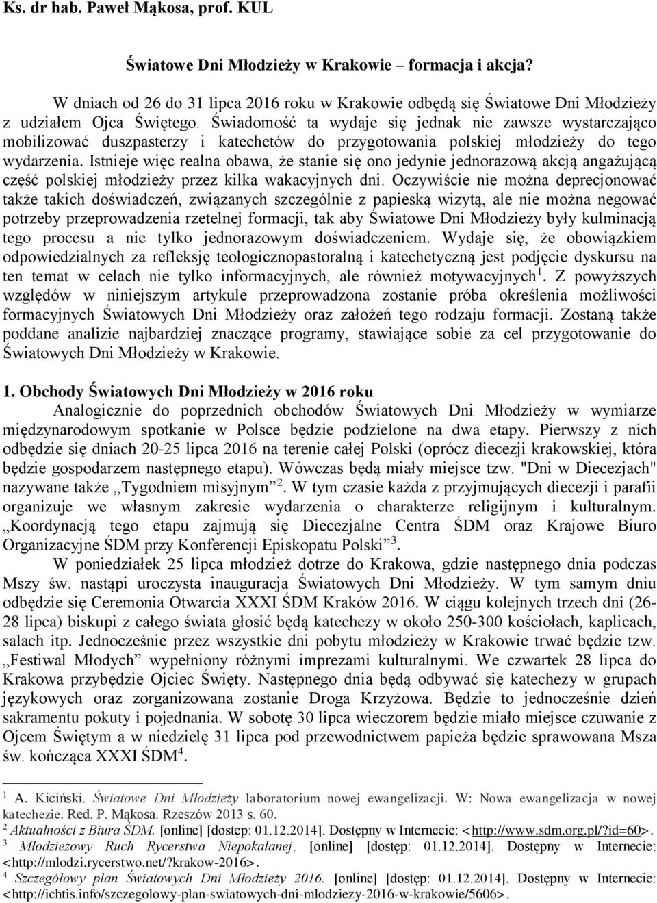 Istnieje więc realna obawa, że stanie się ono jedynie jednorazową akcją angażującą część polskiej młodzieży przez kilka wakacyjnych dni.