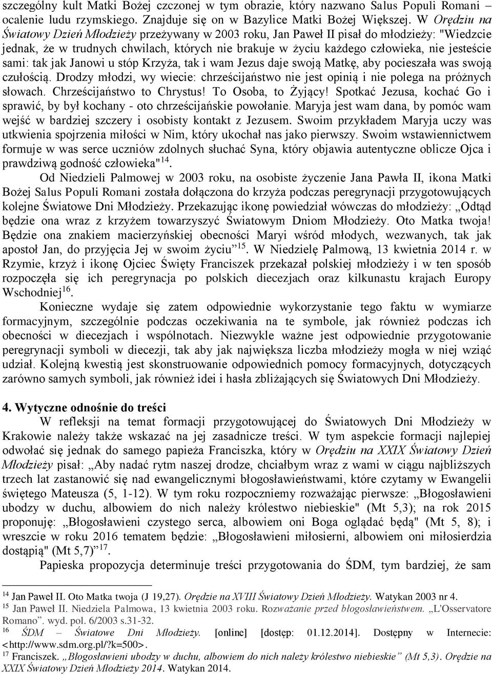 sami: tak jak Janowi u stóp Krzyża, tak i wam Jezus daje swoją Matkę, aby pocieszała was swoją czułością. Drodzy młodzi, wy wiecie: chrześcijaństwo nie jest opinią i nie polega na próżnych słowach.