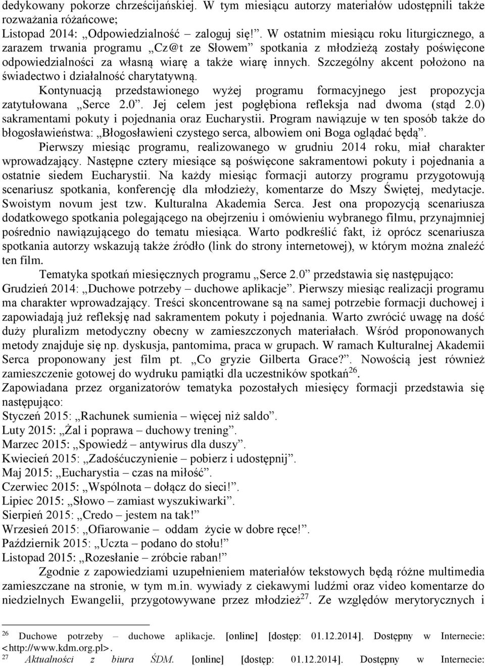 Szczególny akcent położono na świadectwo i działalność charytatywną. Kontynuacją przedstawionego wyżej programu formacyjnego jest propozycja zatytułowana Serce 2.0.