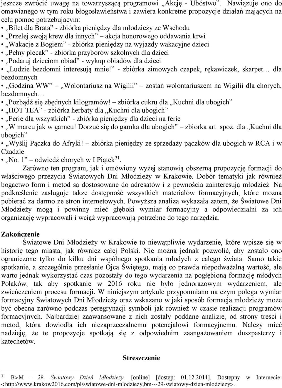 Przelej swoją krew dla innych akcja honorowego oddawania krwi Wakacje z Bogiem - zbiórka pieniędzy na wyjazdy wakacyjne dzieci Pełny plecak - zbiórka przyborów szkolnych dla dzieci Podaruj dzieciom