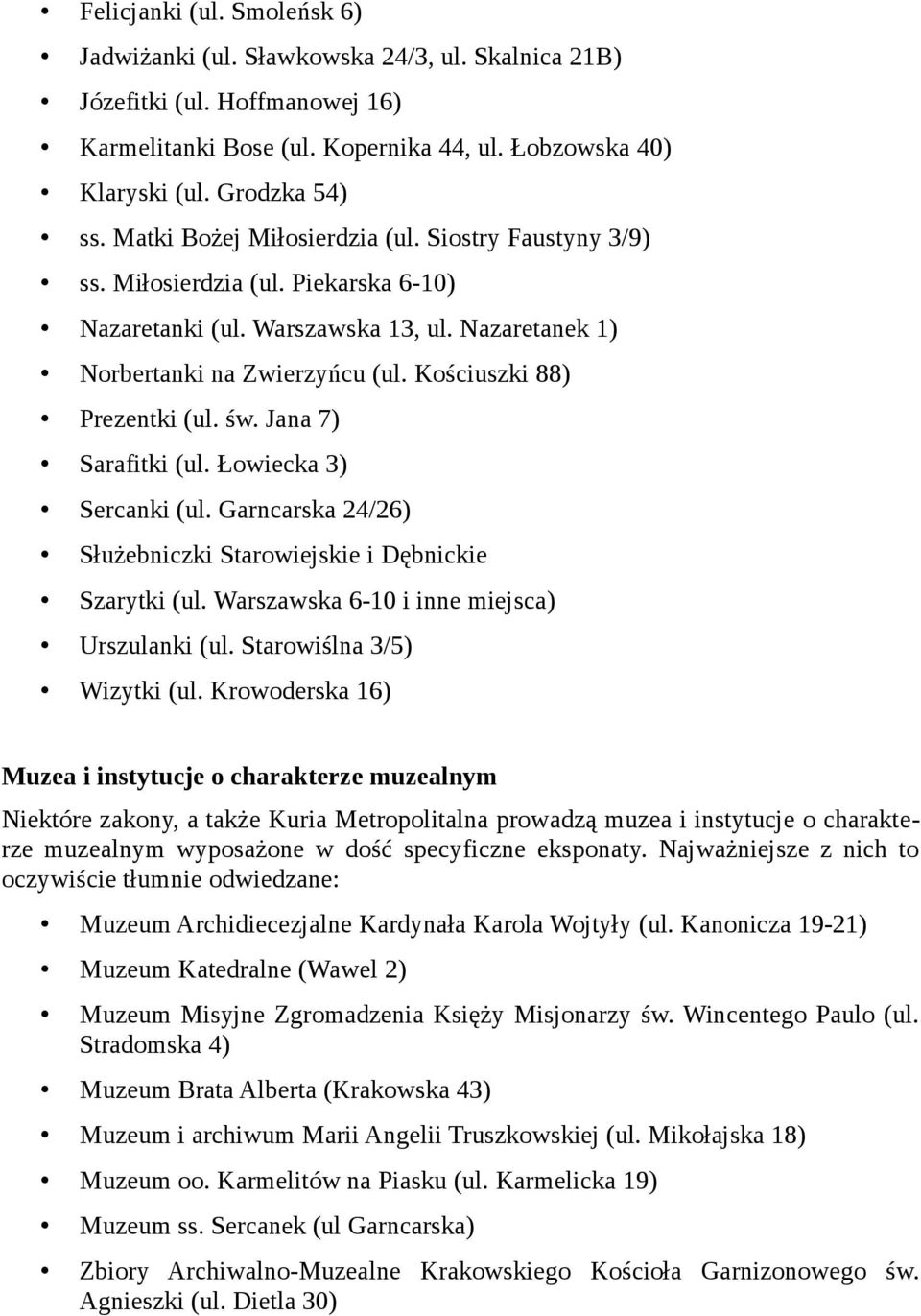 Kościuszki 88) Prezentki (ul. św. Jana 7) Sarafitki (ul. Łowiecka 3) Sercanki (ul. Garncarska 24/26) Służebniczki Starowiejskie i Dębnickie Szarytki (ul.