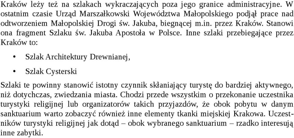 Inne szlaki przebiegające przez Kraków to: Szlak Architektury Drewnianej, Szlak Cysterski Szlaki te powinny stanowić istotny czynnik skłaniający turystę do bardziej aktywnego, niż dotychczas,