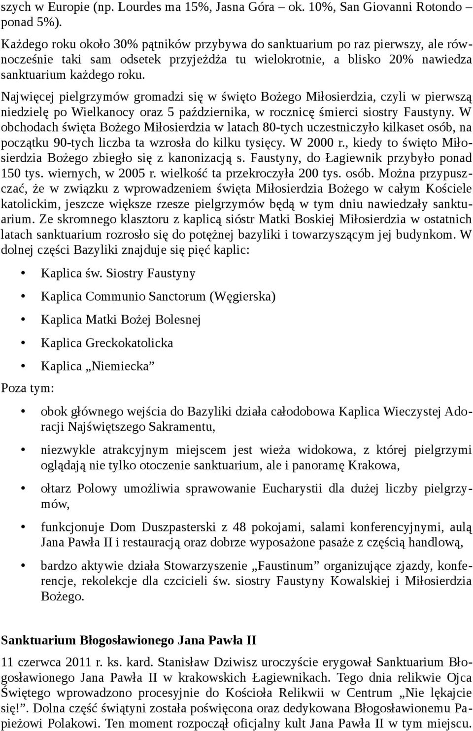 Najwięcej pielgrzymów gromadzi się w święto Bożego Miłosierdzia, czyli w pierwszą niedzielę po Wielkanocy oraz 5 października, w rocznicę śmierci siostry Faustyny.