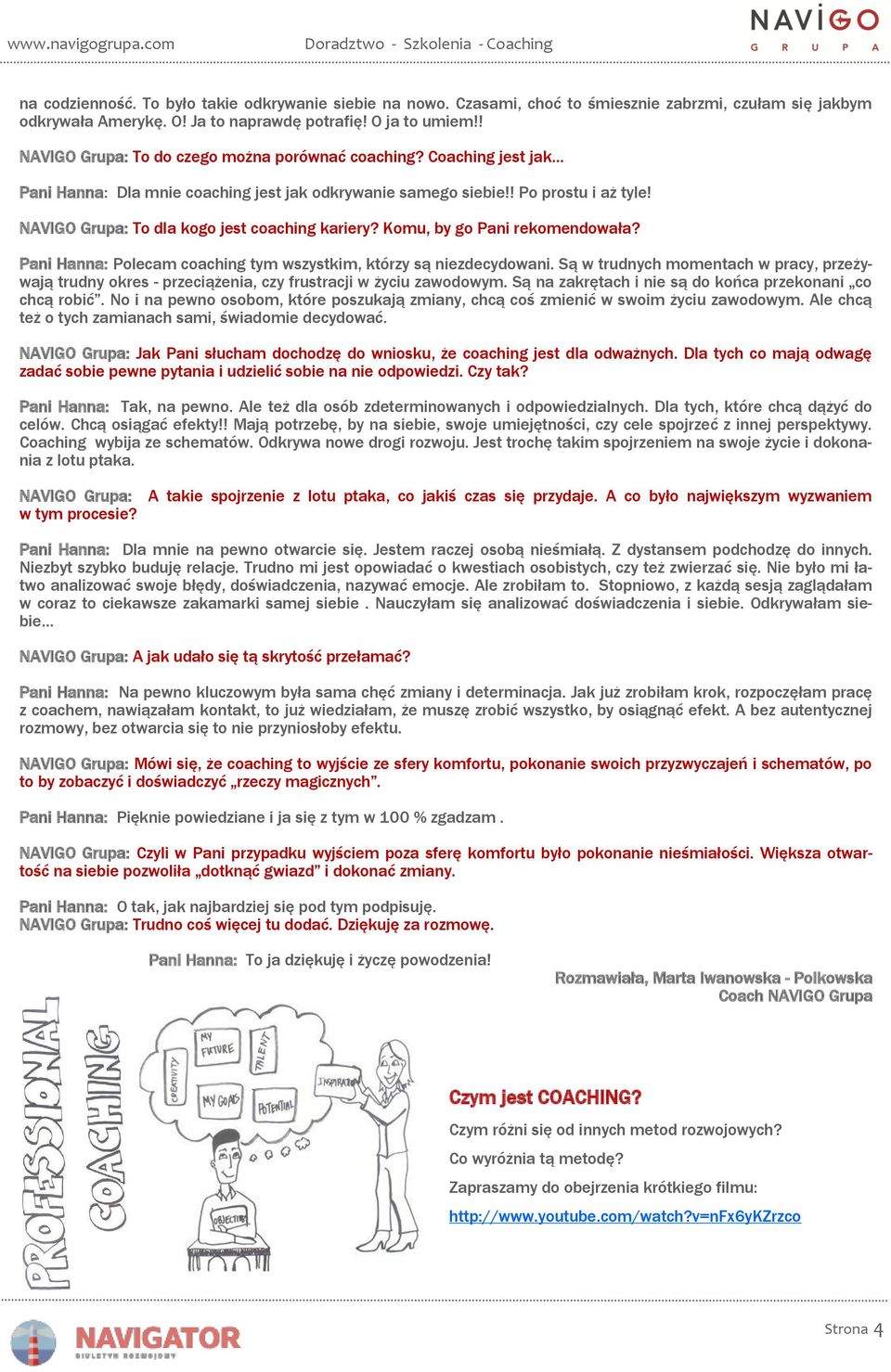 NAVIGO Grupa: To dla kogo jest coaching kariery? Komu, by go Pani rekomendowała? Pani Hanna: Polecam coaching tym wszystkim, którzy są niezdecydowani.