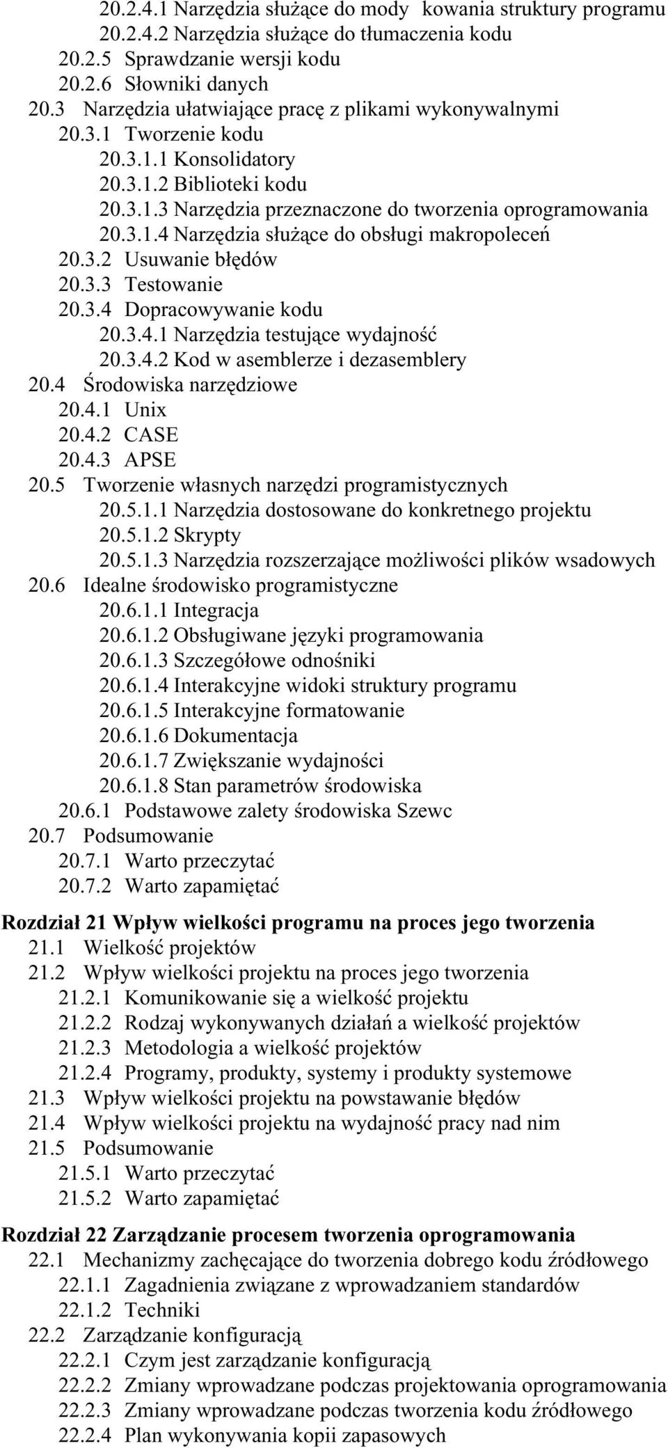 3.2 Usuwanie błędów 20.3.3 Testowanie 20.3.4 Dopracowywanie kodu 20.3.4.1 Narzędzia testujące wydajność 20.3.4.2 Kod w asemblerze i dezasemblery 20.4 Środowiska narzędziowe 20.4.1 Unix 20.4.2 CASE 20.