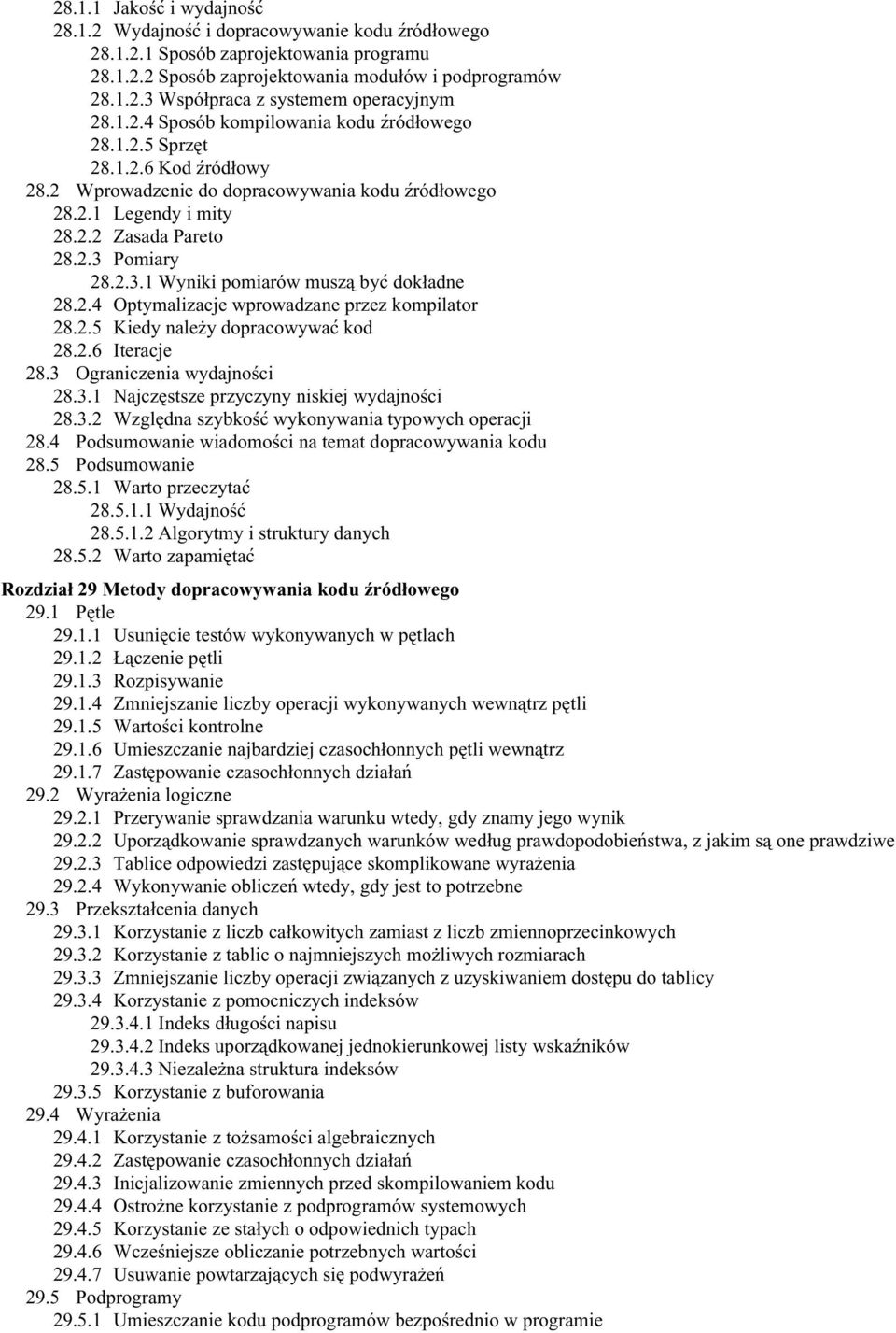 Pomiary 28.2.3.1 Wyniki pomiarów muszą być dokładne 28.2.4 Optymalizacje wprowadzane przez kompilator 28.2.5 Kiedy należy dopracowywać kod 28.2.6 Iteracje 28.3 Ograniczenia wydajności 28.3.1 Najczęstsze przyczyny niskiej wydajności 28.