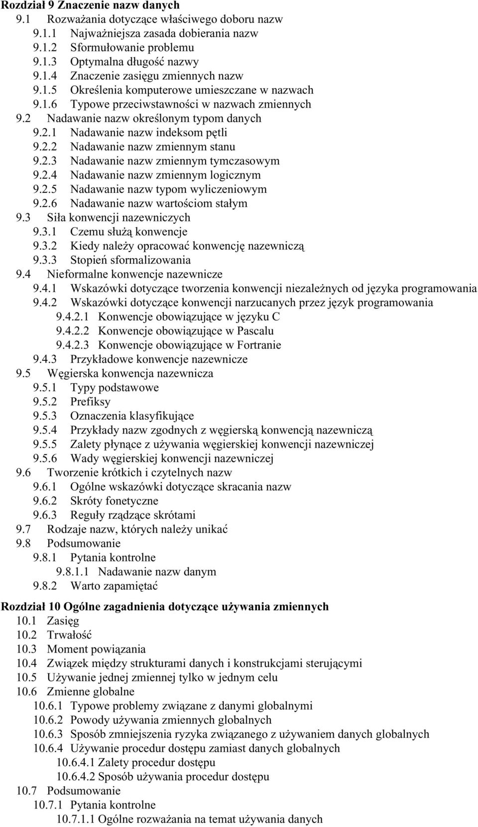 2.3 Nadawanie nazw zmiennym tymczasowym 9.2.4 Nadawanie nazw zmiennym logicznym 9.2.5 Nadawanie nazw typom wyliczeniowym 9.2.6 Nadawanie nazw wartościom stałym 9.3 Siła konwencji nazewniczych 9.3.1 Czemu służą konwencje 9.