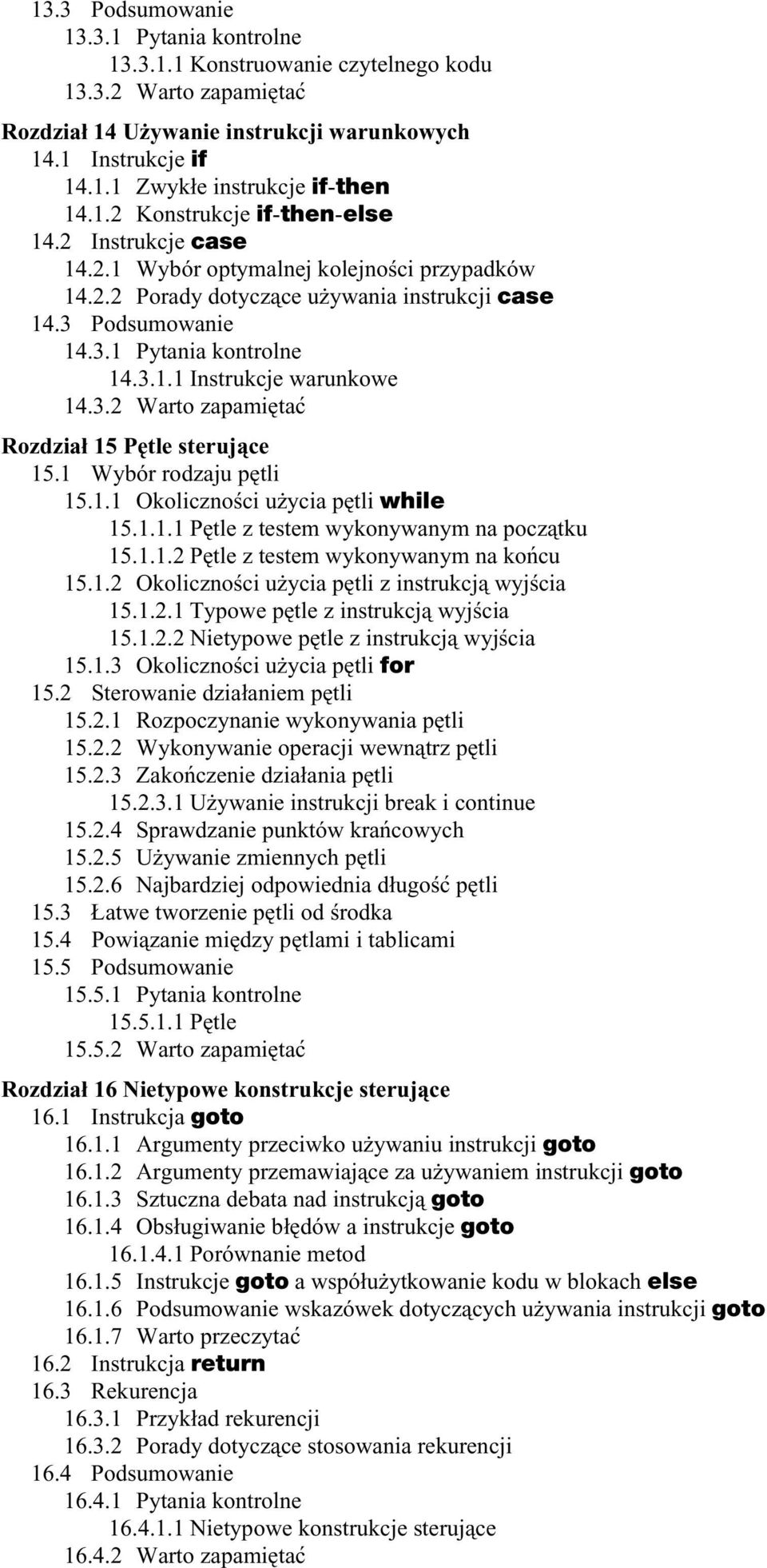 3.2 Warto zapamiętać Rozdział 15 Pętle sterujące 15.1 Wybór rodzaju pętli 15.1.1 Okoliczności użycia pętli while 15.1.1.1 Pętle z testem wykonywanym na początku 15.1.1.2 Pętle z testem wykonywanym na końcu 15.