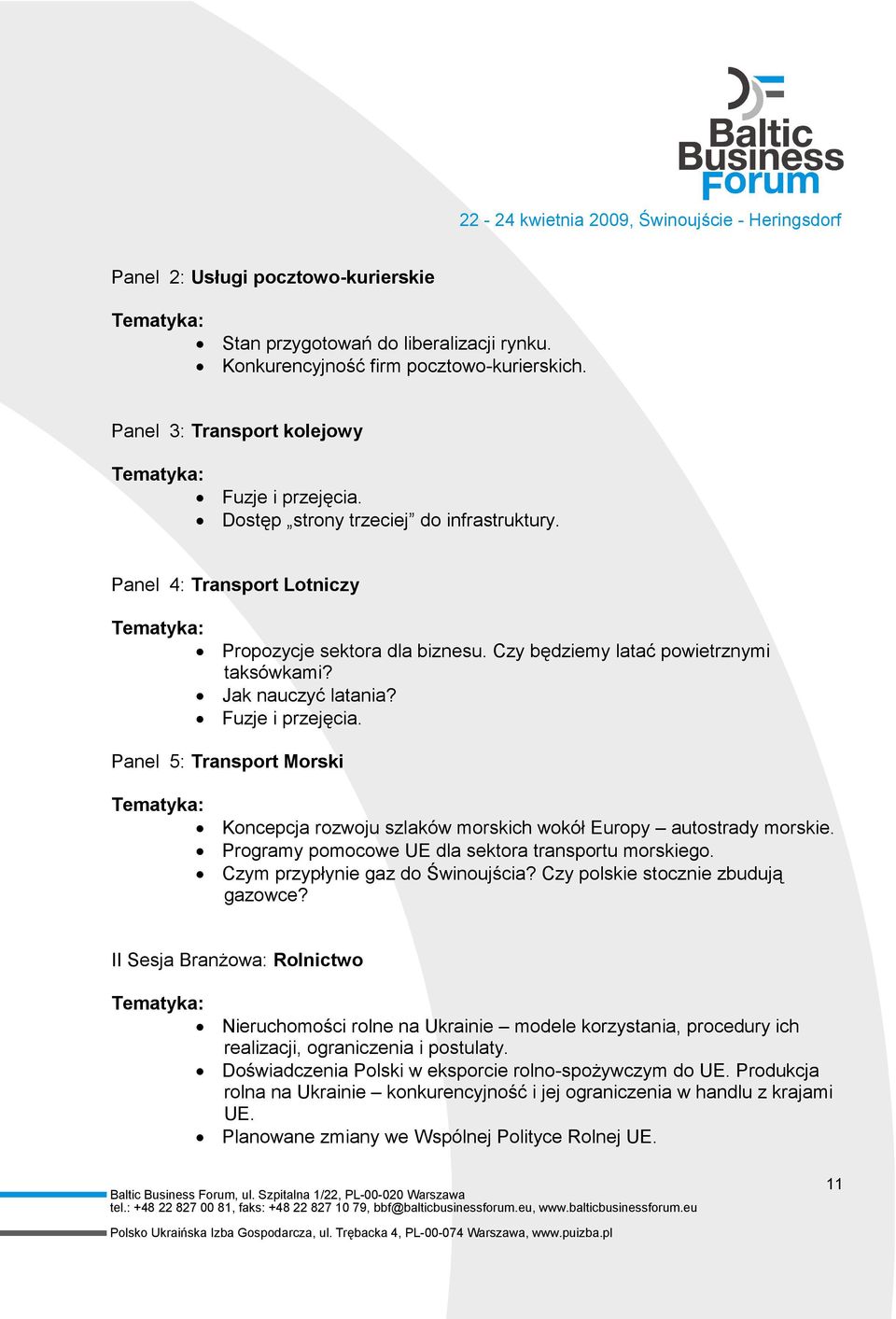 Panel 5: Transport Morski Koncepcja rozwoju szlaków morskich wokół Europy autostrady morskie. Programy pomocowe UE dla sektora transportu morskiego. Czym przypłynie gaz do Świnoujścia?