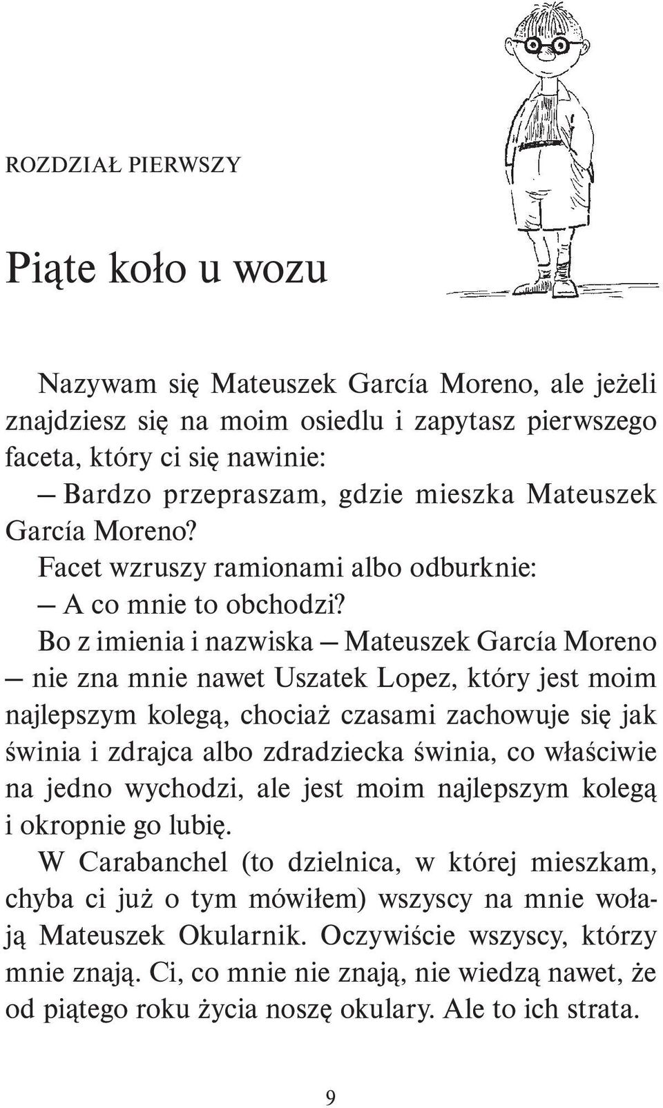 Bo z imienia i nazwiska Mateuszek García Moreno nie zna mnie nawet Uszatek Lopez, który jest moim najlepszym kolegą, chociaż czasami zachowuje się jak świnia i zdrajca albo zdradziecka świnia, co