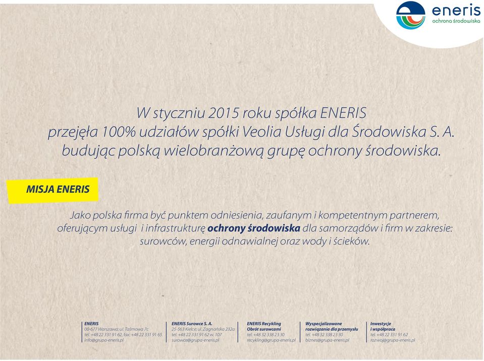 odnawialnej oraz wody i ścieków. ENERIS 00-677 Warszawa; ul. Taśmowa 7c tel. +48 22 331 91 62, fax: +48 22 331 91 65 info@grupa-eneris.pl ENERIS Surowce S. A. 25-563 Kielce; ul. Zagnańska 232a tel.