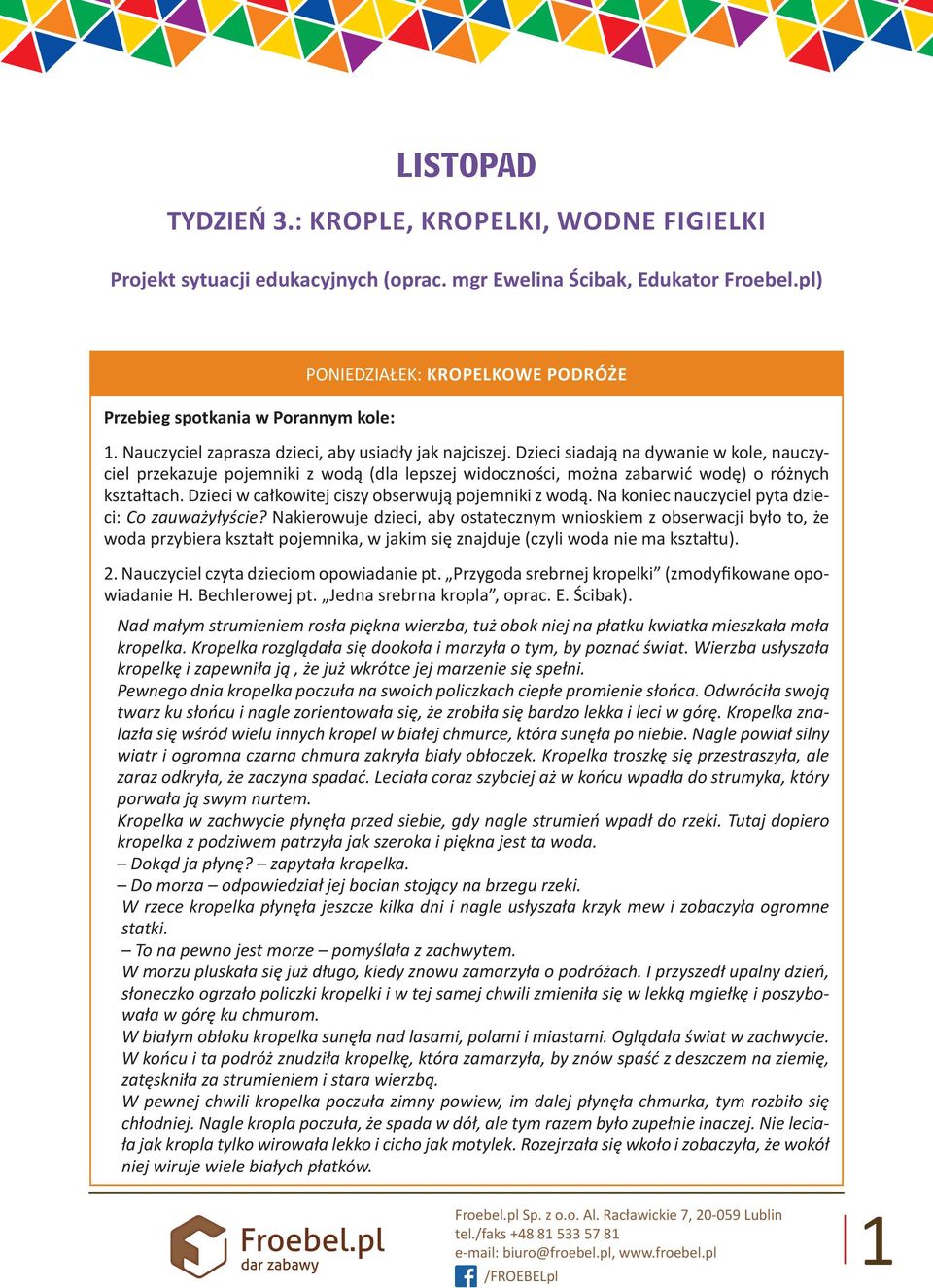 Dzieci siadają na dywanie w kole, nauczyciel przekazuje pojemniki z wodą (dla lepszej widoczności, można zabarwić wodę) o różnych kształtach. Dzieci w całkowitej ciszy obserwują pojemniki z wodą.